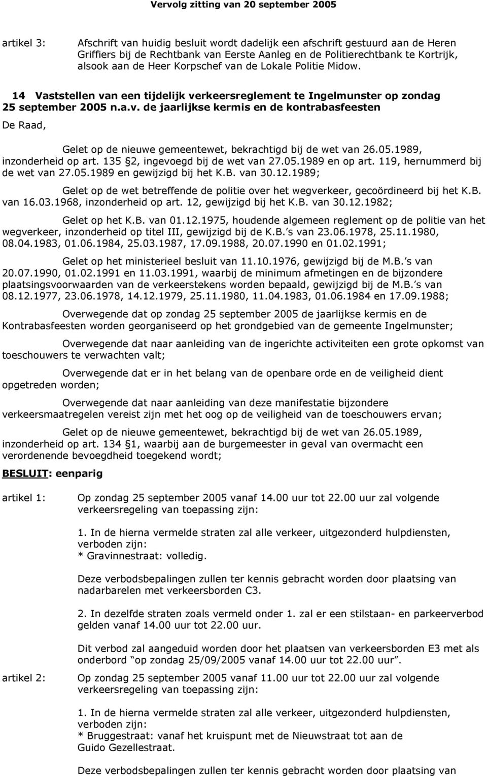 05.1989, inzonderheid op art. 135 2, ingevoegd bij de wet van 27.05.1989 en op art. 119, hernummerd bij de wet van 27.05.1989 en gewijzigd bij het K.B. van 30.12.