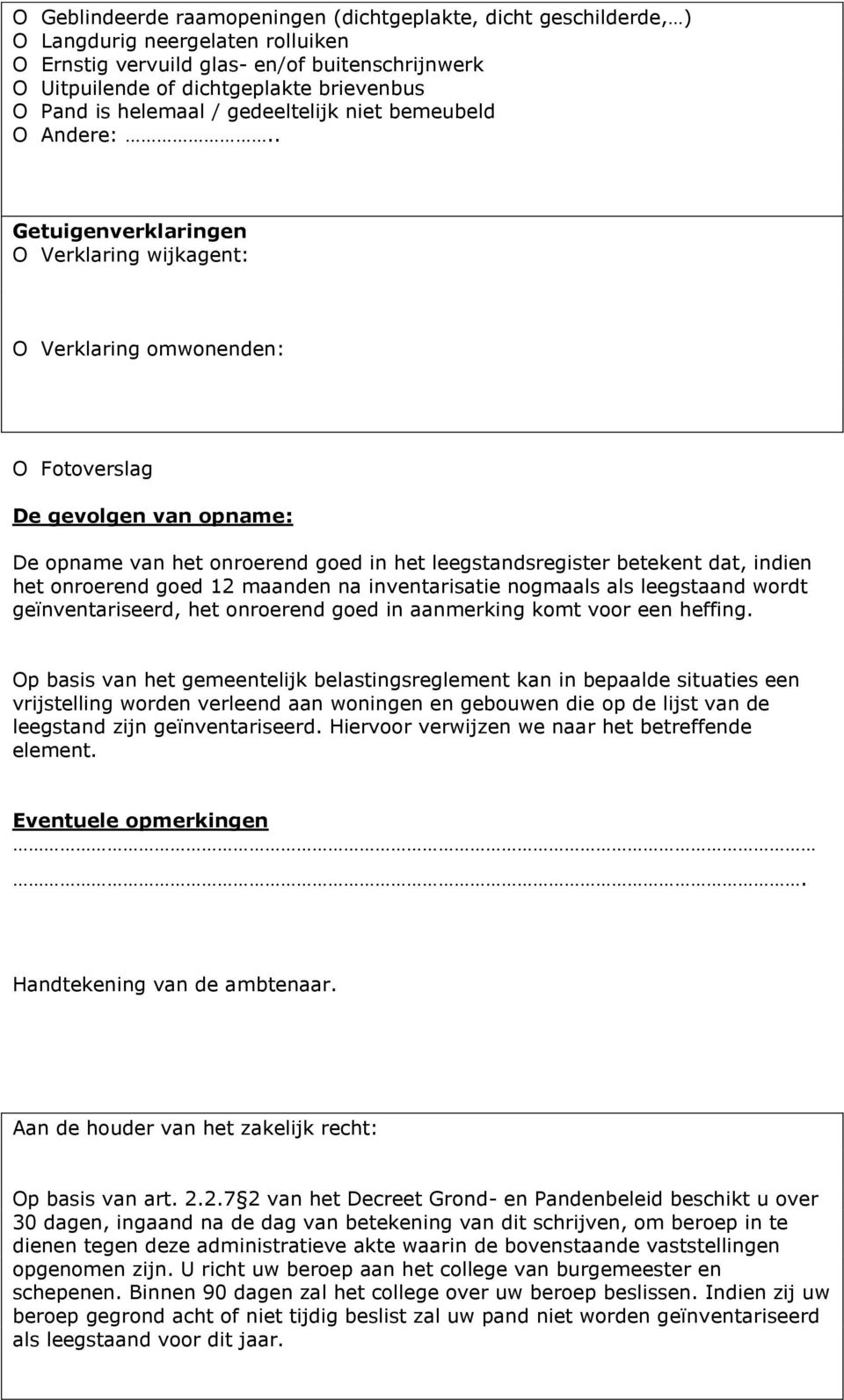 . Getuigenverklaringen O Verklaring wijkagent: O Verklaring omwonenden: O Fotoverslag De gevolgen van opname: De opname van het onroerend goed in het leegstandsregister betekent dat, indien het