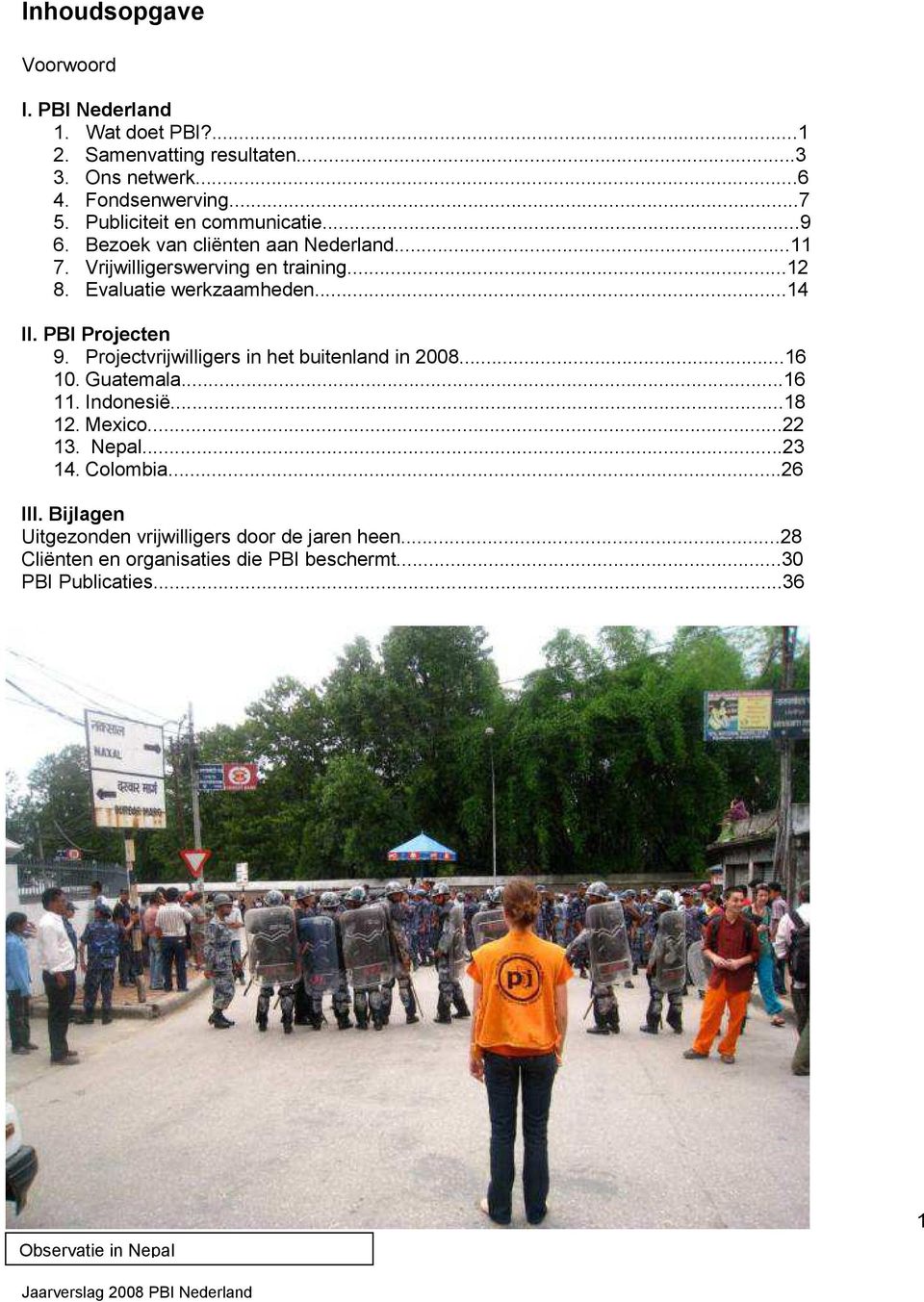 PBI Projecten 9. Projectvrijwilligers in het buitenland in 2008...16 10. Guatemala...16 11. Indonesië...18 12. Mexico...22 13. Nepal...23 14.