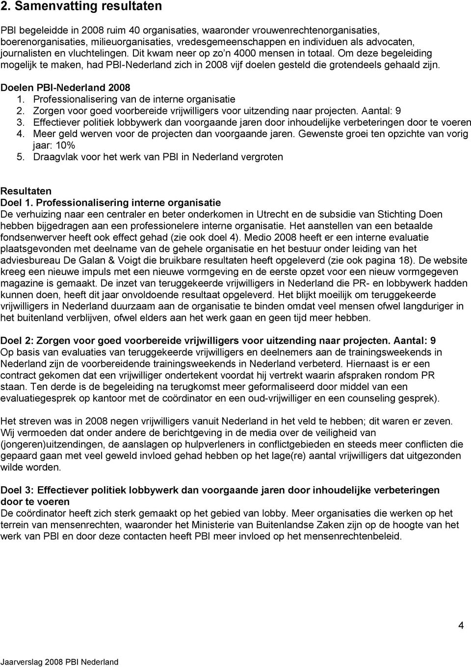 Doelen PBI-Nederland 2008 1. Professionalisering van de interne organisatie 2. Zorgen voor goed voorbereide vrijwilligers voor uitzending naar projecten. Aantal: 9 3.
