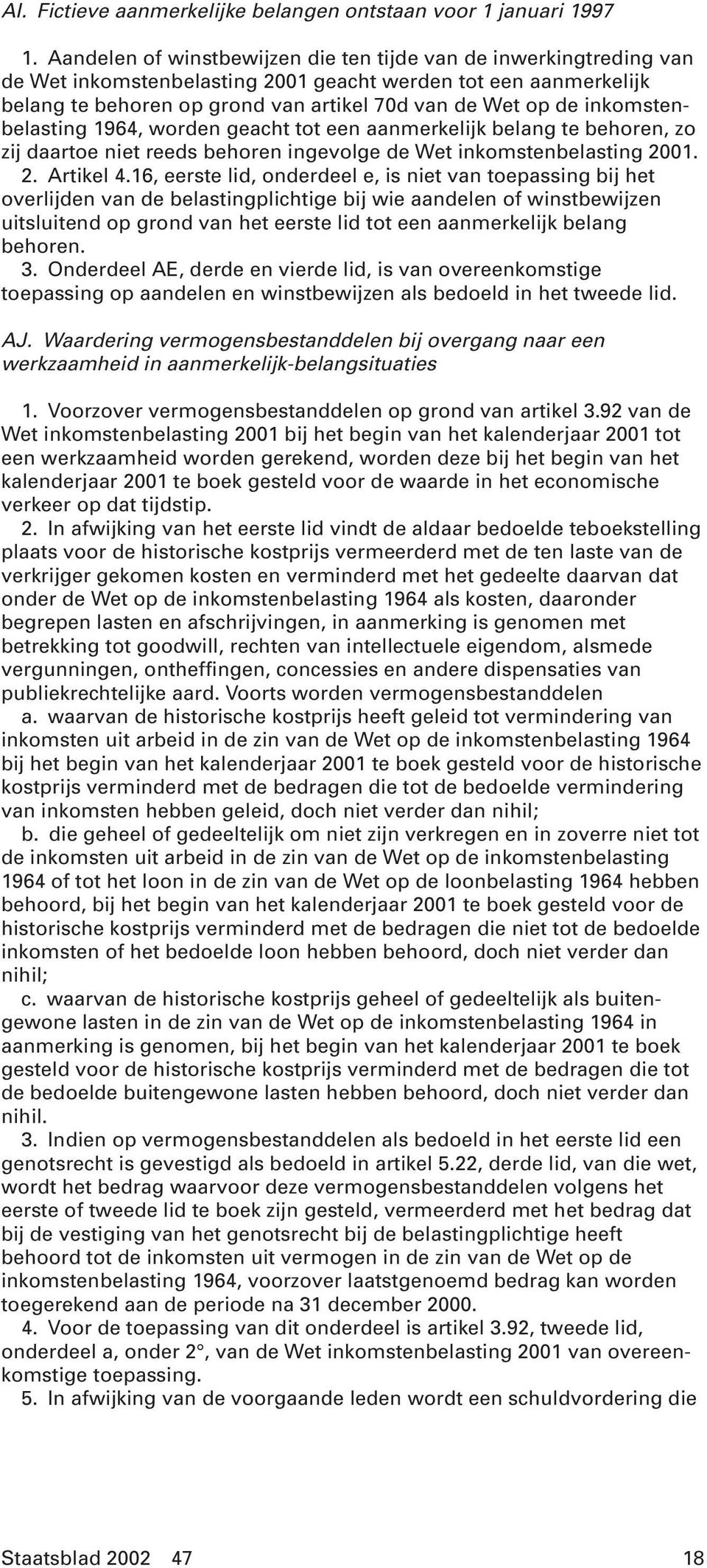 inkomstenbelasting 1964, worden geacht tot een aanmerkelijk belang te behoren, zo zij daartoe niet reeds behoren ingevolge de Wet inkomstenbelasting 2001. 2. Artikel 4.