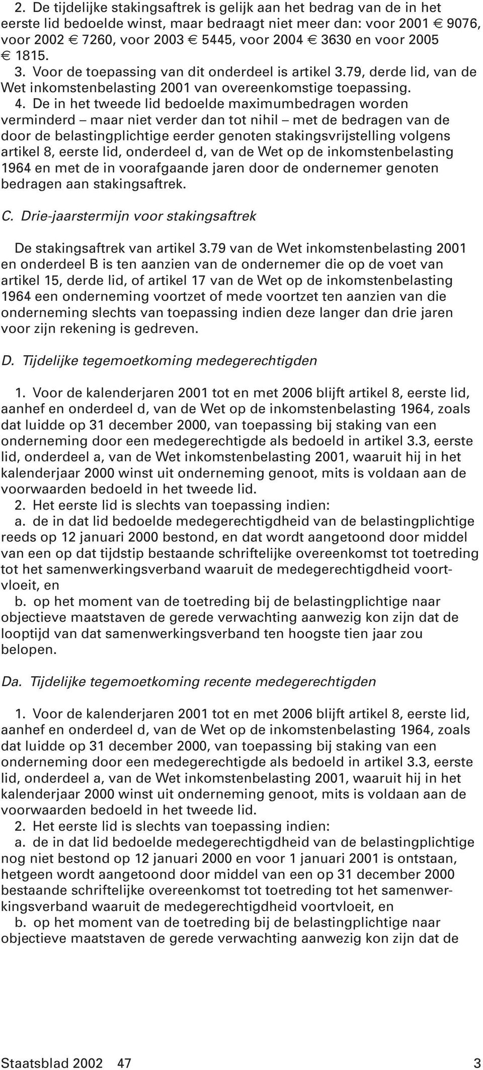 De in het tweede lid bedoelde maximumbedragen worden verminderd maar niet verder dan tot nihil met de bedragen van de door de belastingplichtige eerder genoten stakingsvrijstelling volgens artikel 8,