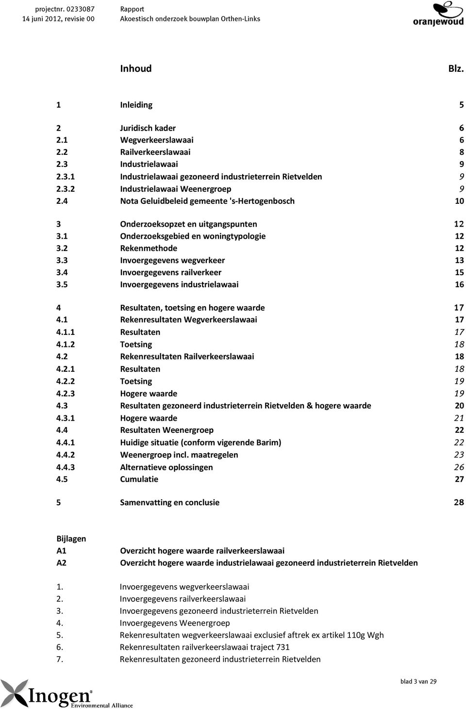4 Nota Geluidbeleid gemeente 's Hertogenbosch 10 3 Onderzoeksopzet en uitgangspunten 12 3.1 Onderzoeksgebied en woningtypologie 12 3.2 Rekenmethode 12 3.3 Invoergegevens wegverkeer 13 3.
