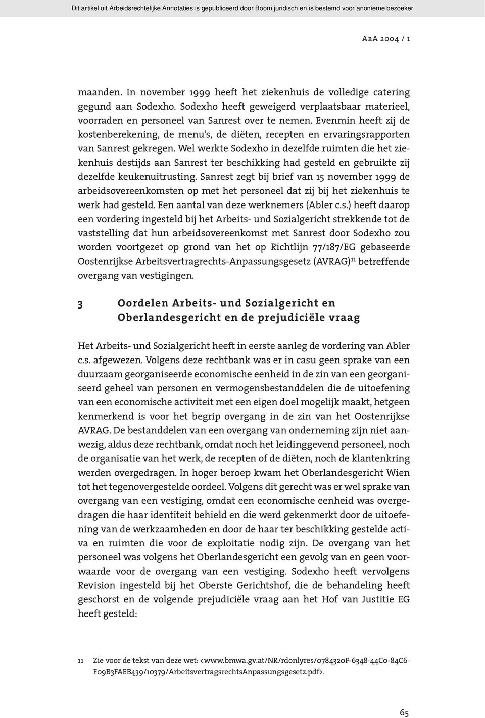 Wel werkte Sodexho in dezelfde ruimten die het ziekenhuis destijds aan Sanrest ter beschikking had gesteld en gebruikte zij dezelfde keukenuitrusting.