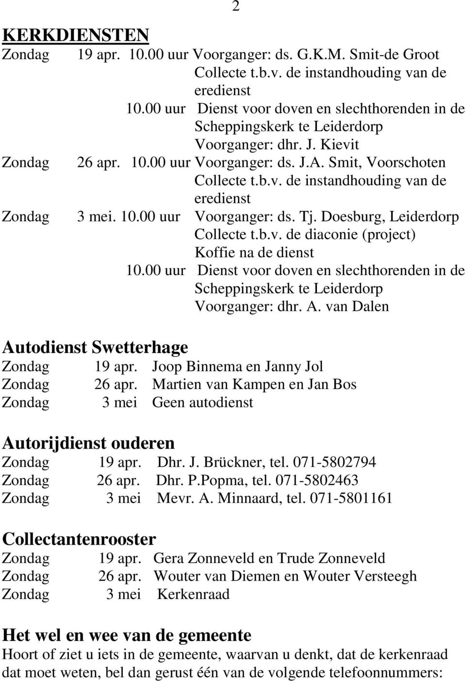 10.00 uur Voorganger: ds. Tj. Doesburg, Leiderdorp Collecte t.b.v. de diaconie (project) Koffie na de dienst 10.