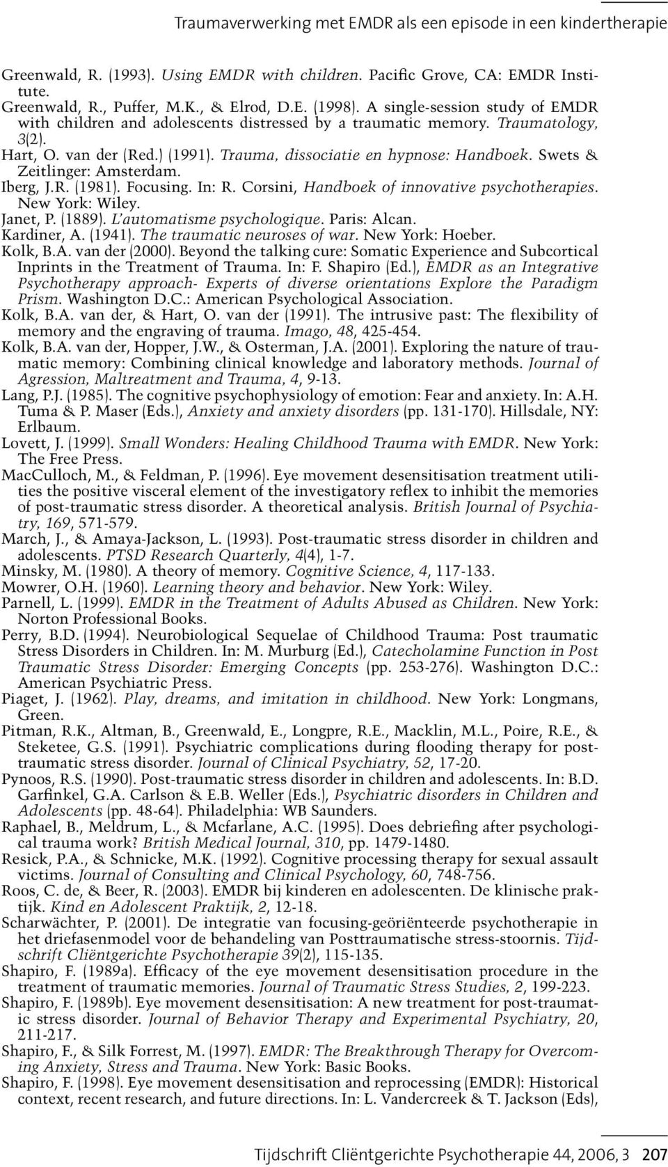 Swets & Zeitlinger: Amsterdam. Iberg, J.R. (1981). Focusing. In: R. Corsini, Handboek of innovative psychotherapies. New York: Wiley. Janet, P. (1889). L automatisme psychologique. Paris: Alcan.