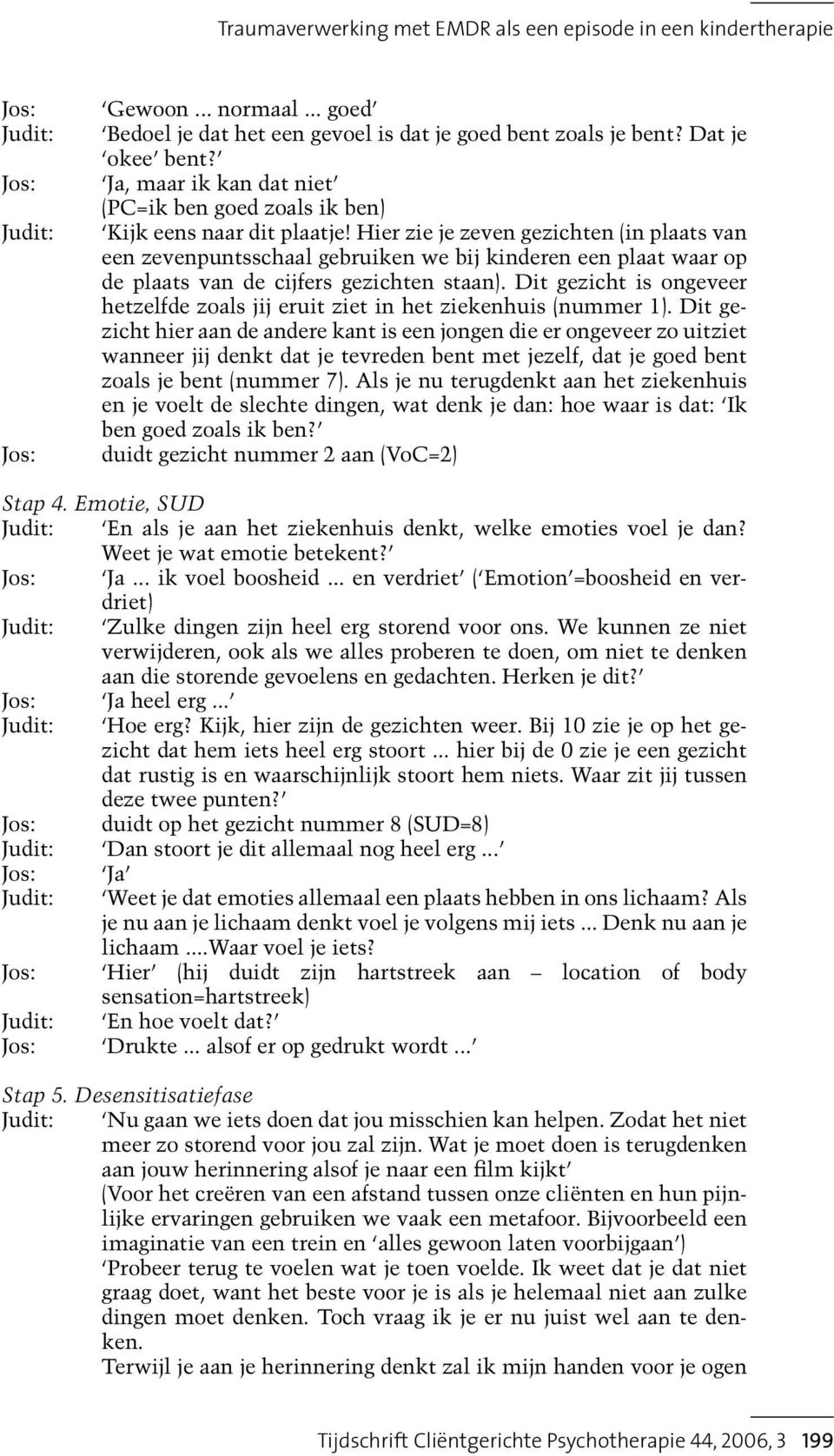 Hier zie je zeven gezichten (in plaats van een zevenpuntsschaal gebruiken we bij kinderen een plaat waar op de plaats van de cijfers gezichten staan).