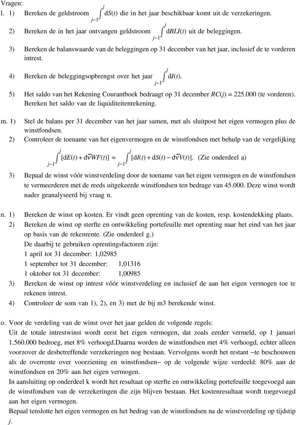 5) Het saldo van het Rekening Courantboek bedraagt op 31 december RC() 225.000 (te vorderen). Bereken het saldo van de liquiditeitenrekening. m.