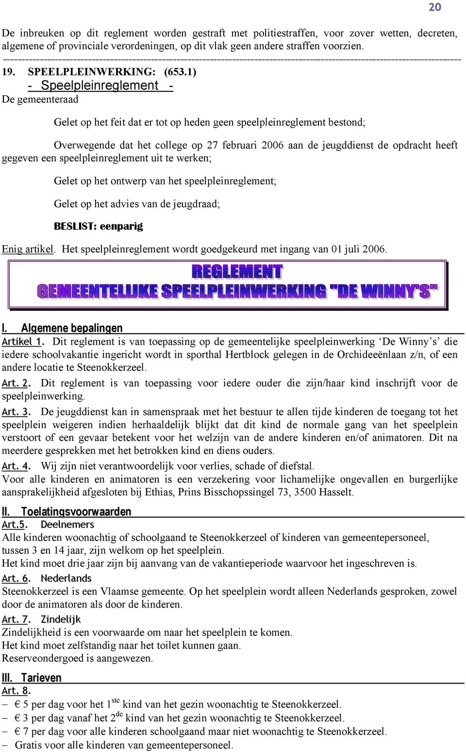 1) - Speelpleinreglement - Gelet op het feit dat er tot op heden geen speelpleinreglement bestond; Overwegende dat het college op 27 februari 2006 aan de jeugddienst de opdracht heeft gegeven een