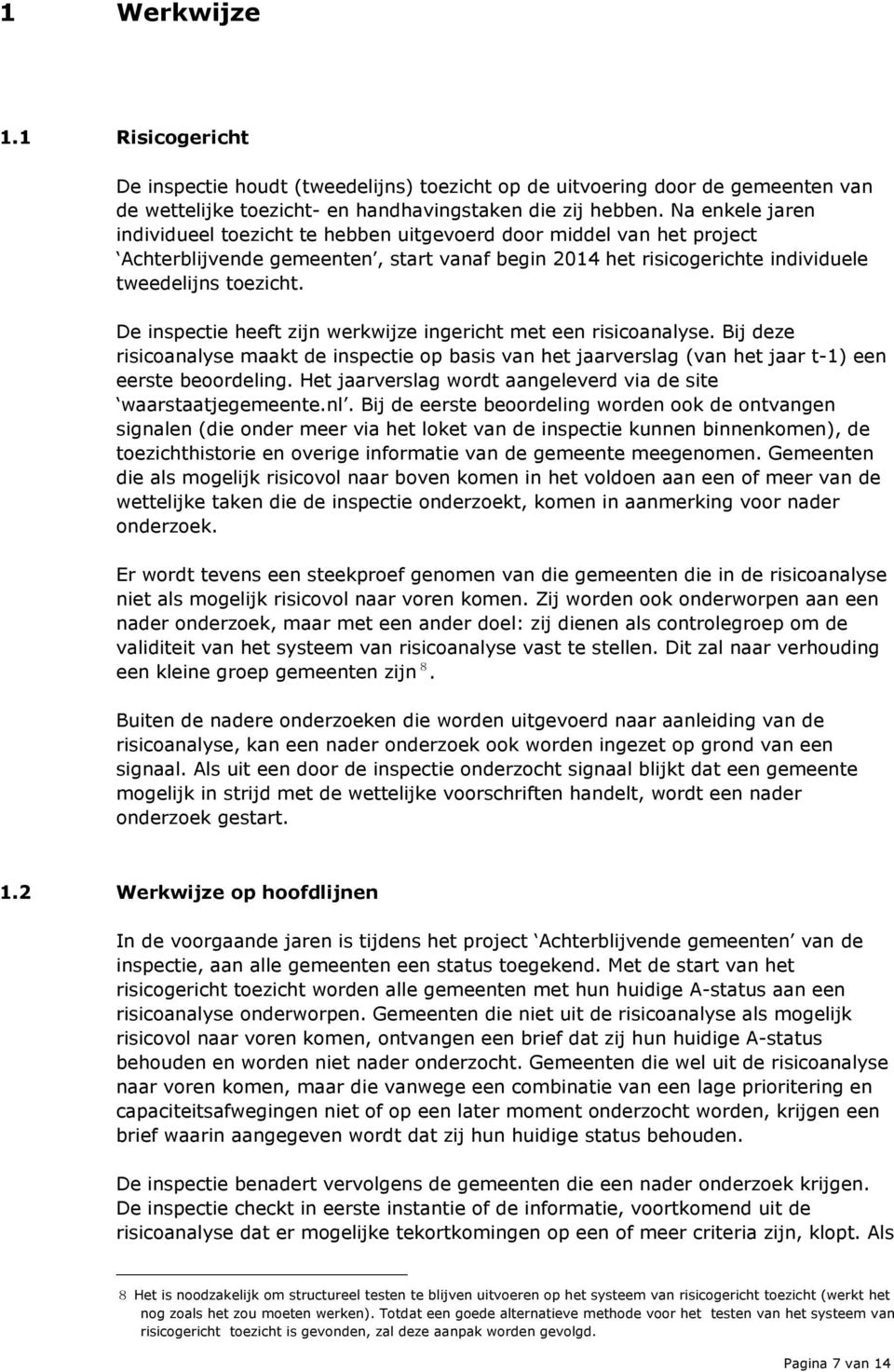 De inspectie heeft zijn werkwijze ingericht met een risicoanalyse. Bij deze risicoanalyse maakt de inspectie op basis van het jaarverslag (van het jaar t-1) een eerste beoordeling.