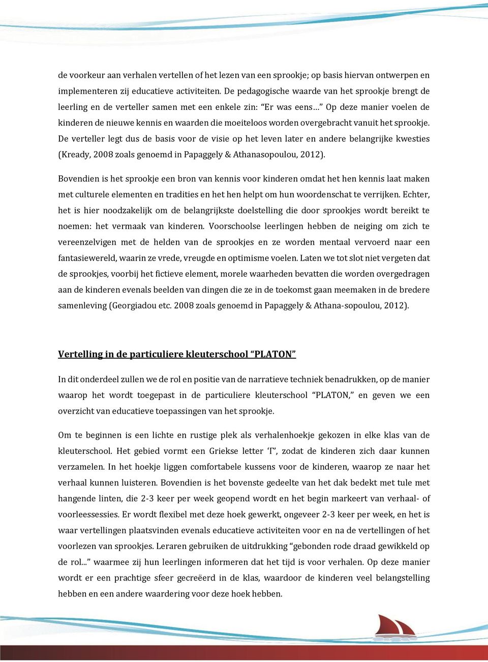 overgebracht vanuit het sprookje. De verteller legt dus de basis voor de visie op het leven later en andere belangrijke kwesties (Kready, 2008 zoals genoemd in Papaggely & Athanasopoulou, 2012).