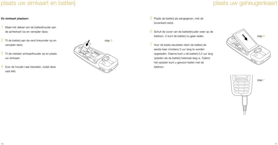 stap 3 5 Plaats de batterij als aangegeven, met de bovenkant eerst. 6 Schuif de cover van de batterijhouder weer op de telefoon. U kunt de batterij nu gaan laden.