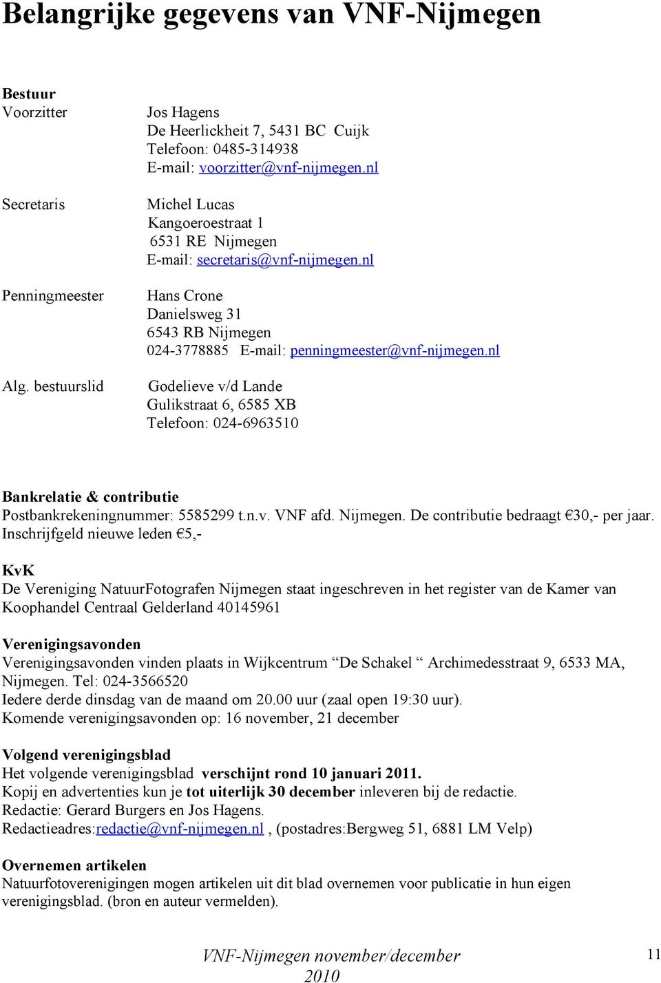 nl Penningmeester Hans Crone Danielsweg 31 6543 RB Nijmegen 024-3778885 E-mail: penningmeester@vnf-nijmegen.nl Alg.