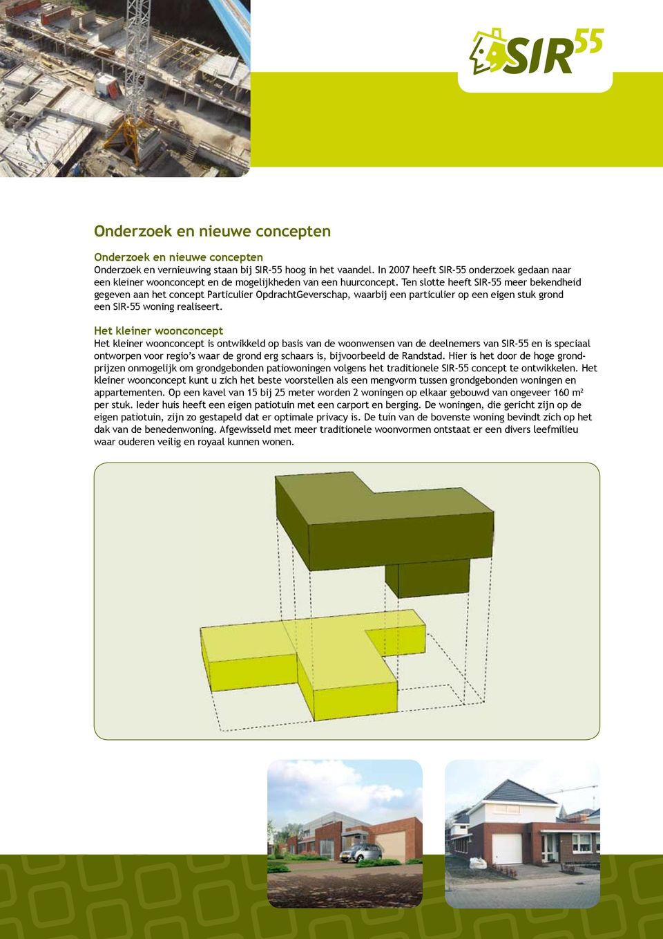 Ten slotte heeft SIR-55 meer bekendheid gegeven aan het concept Particulier OpdrachtGeverschap, waarbij een particulier op een eigen stuk grond een SIR-55 woning realiseert.