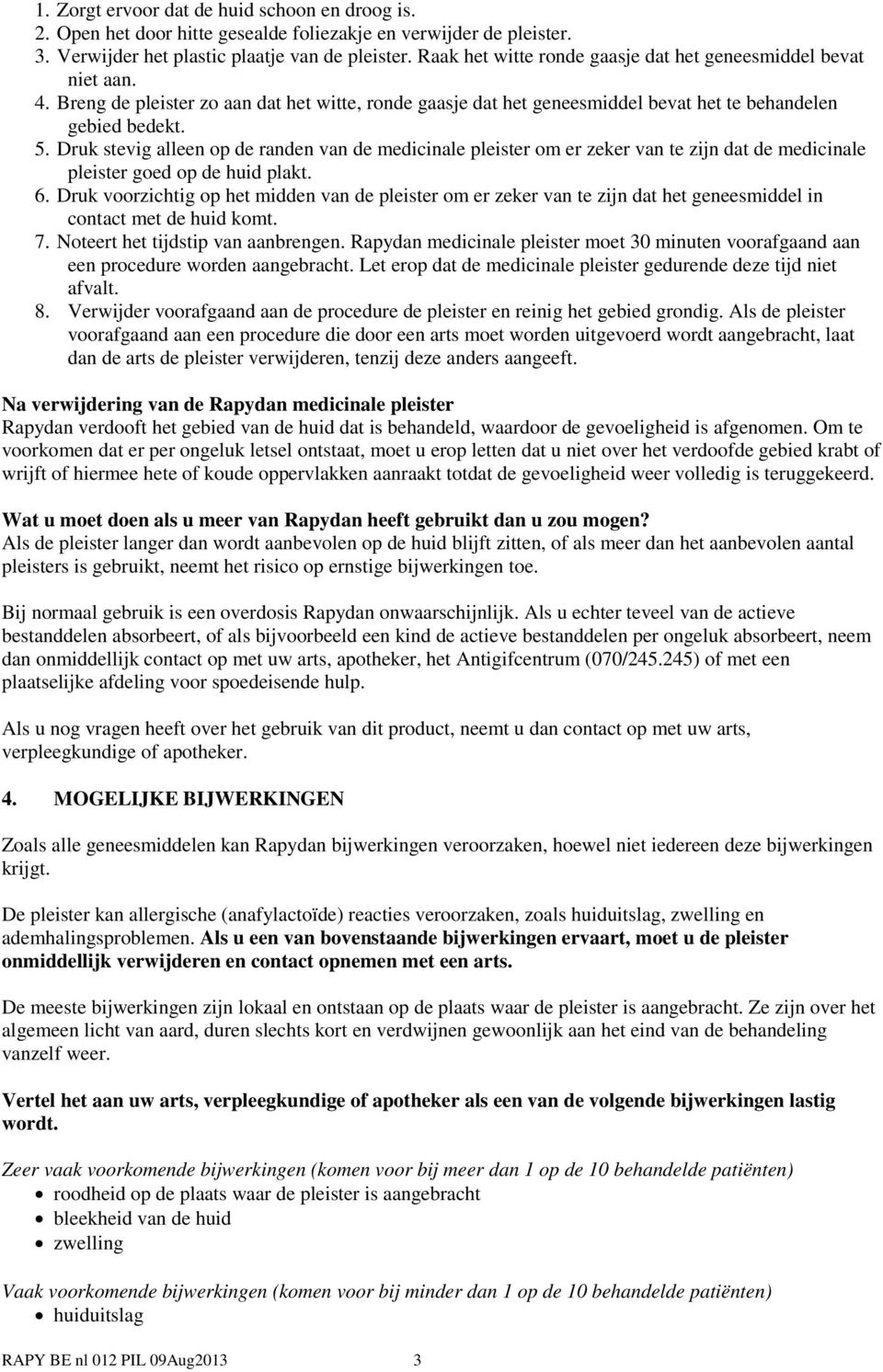 Druk stevig alleen op de randen van de medicinale pleister om er zeker van te zijn dat de medicinale pleister goed op de huid plakt. 6.