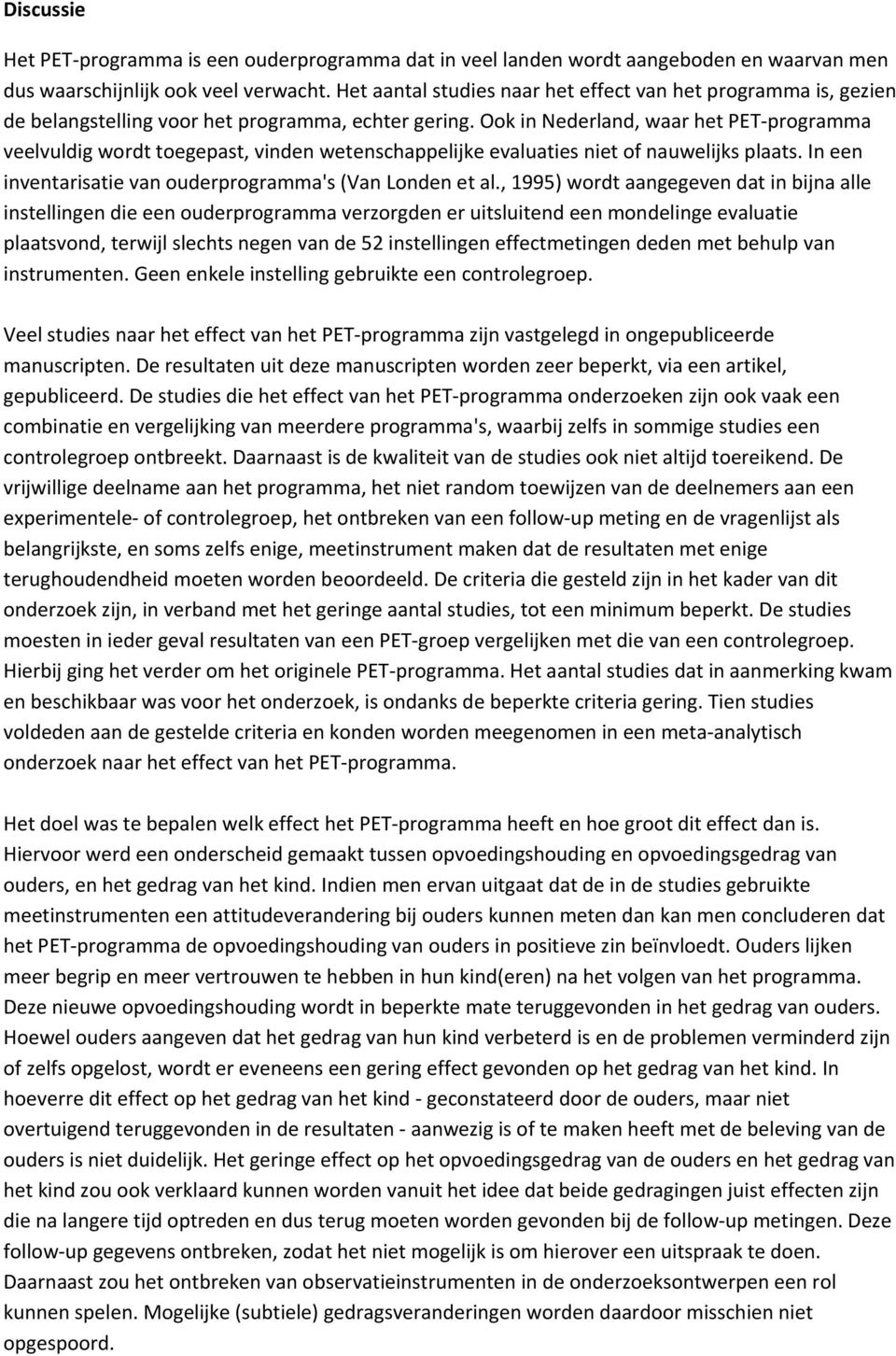 Ook in Neerlan, waar het PET programma veelvulig wort toegepast, vinen wetenschappelijke evaluaties niet of nauwelijks plaats. In een inventarisatie van ouerprogramma's (Van Lonen et al.