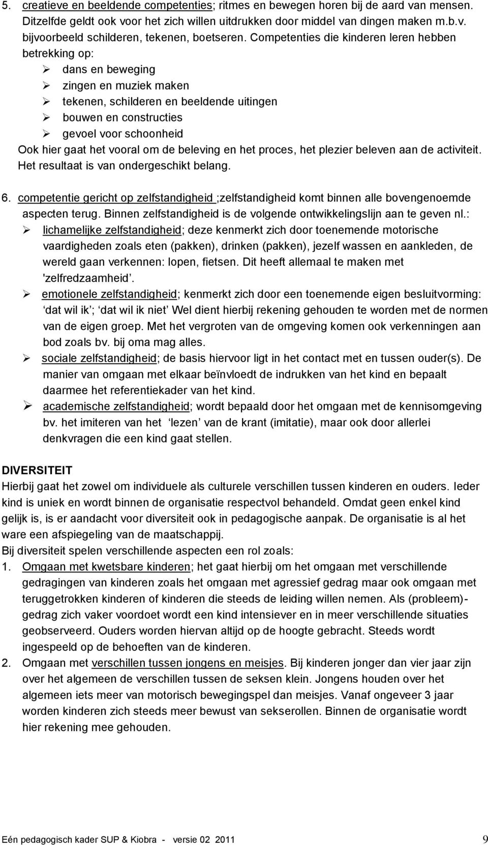 vooral om de beleving en het proces, het plezier beleven aan de activiteit. Het resultaat is van ondergeschikt belang. 6.