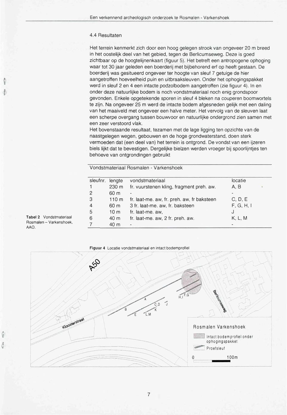 Deze is goed zichtbaar op de hoogtelijnenkaart (figuur 5). Het betreft een antropogene ophoging waar tot 30 jaar geleden een boerderij met bijbehorend erf op heeft gestaan.