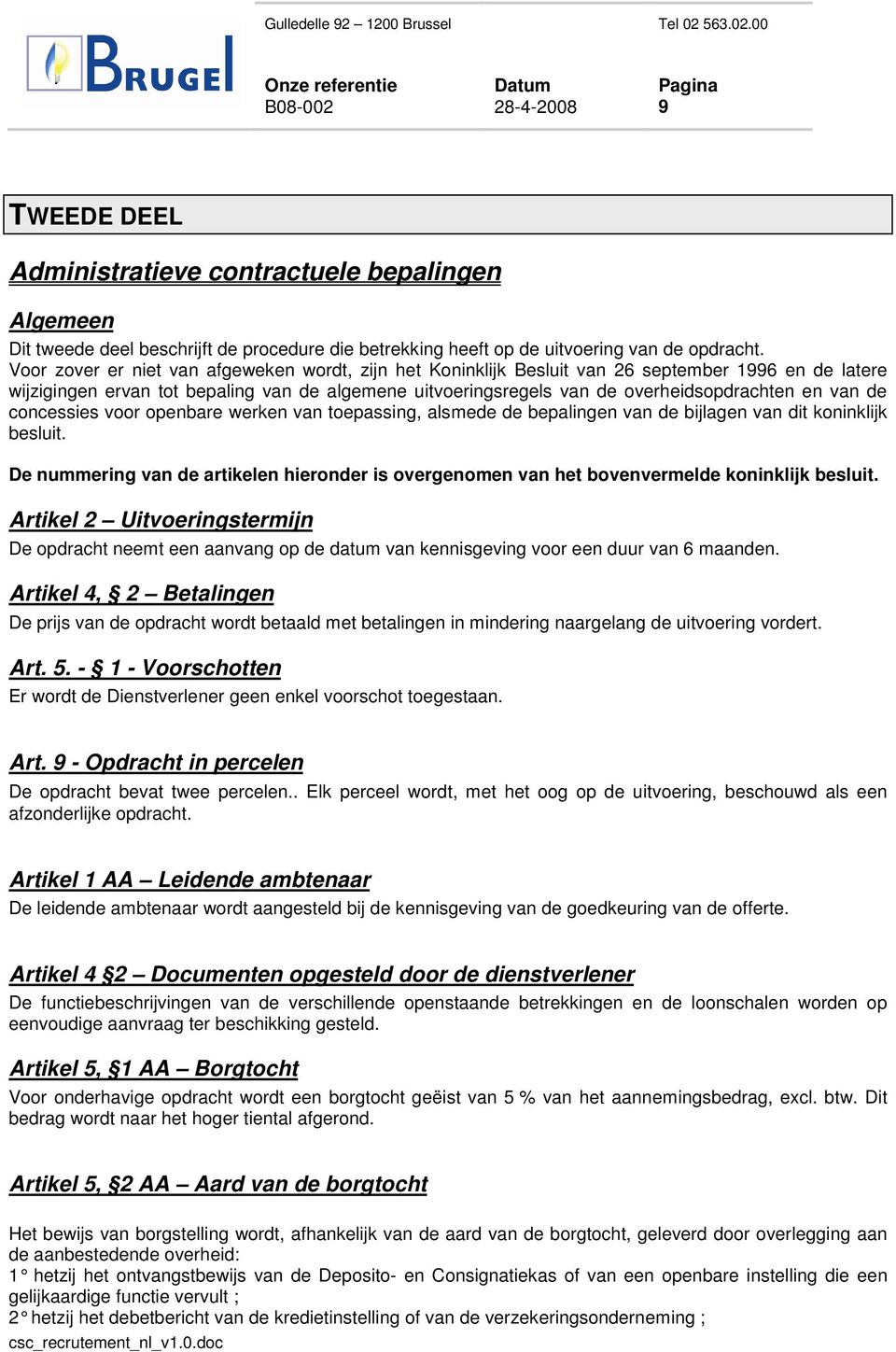 van de concessies voor openbare werken van toepassing, alsmede de bepalingen van de bijlagen van dit koninklijk besluit.