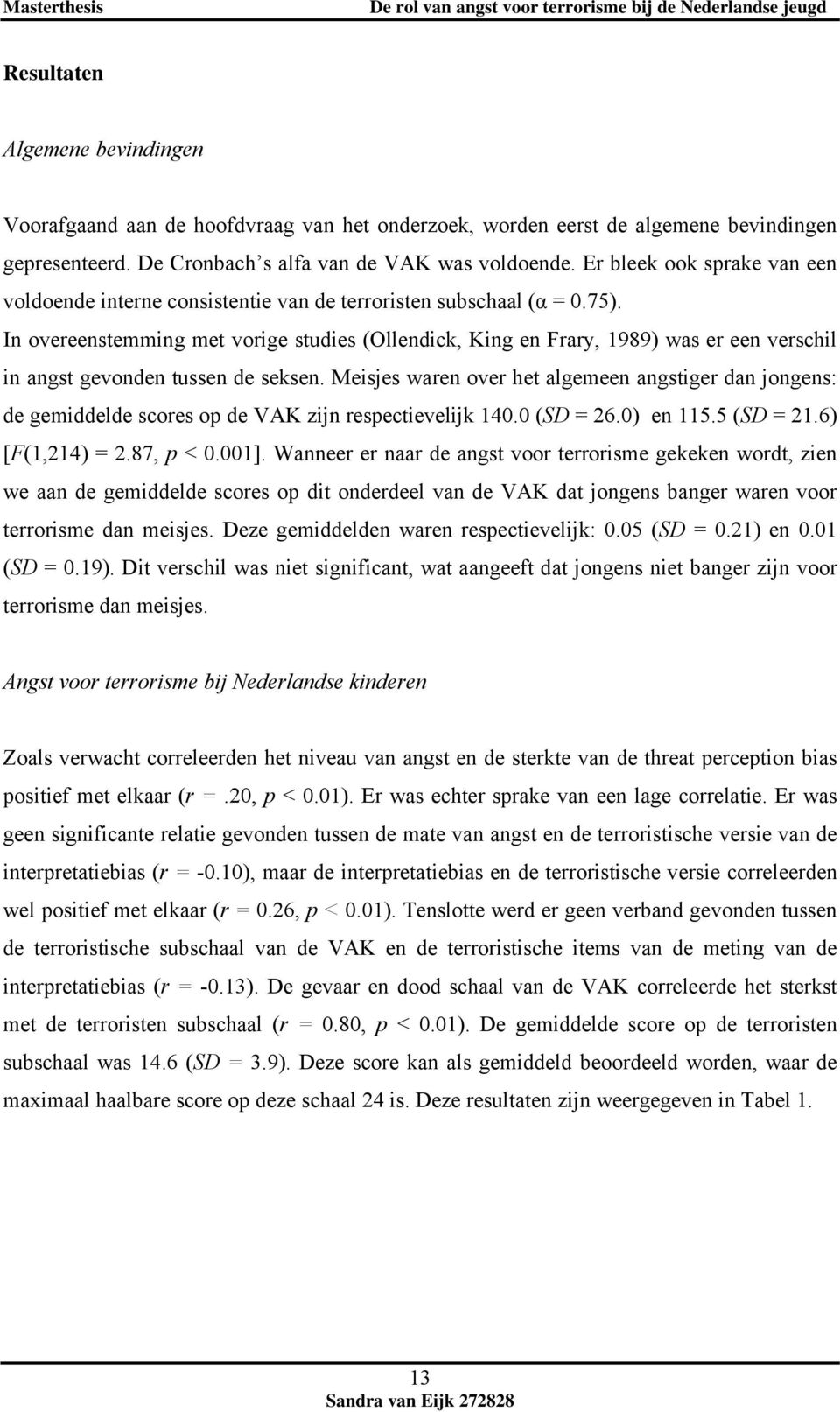 In overeenstemming met vorige studies (Ollendick, King en Frary, 1989) was er een verschil in angst gevonden tussen de seksen.