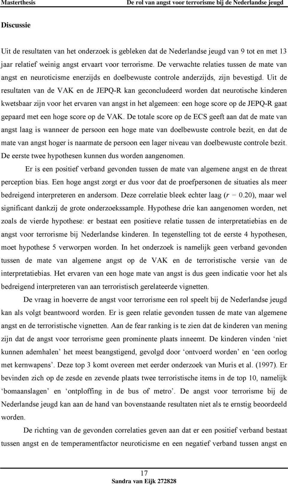 Uit de resultaten van de VAK en de JEPQ-R kan geconcludeerd worden dat neurotische kinderen kwetsbaar zijn voor het ervaren van angst in het algemeen: een hoge score op de JEPQ-R gaat gepaard met een