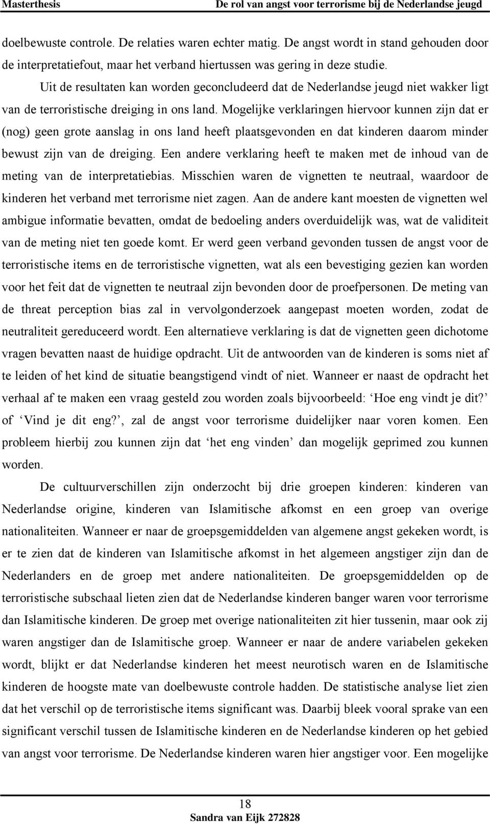 Mogelijke verklaringen hiervoor kunnen zijn dat er (nog) geen grote aanslag in ons land heeft plaatsgevonden en dat kinderen daarom minder bewust zijn van de dreiging.