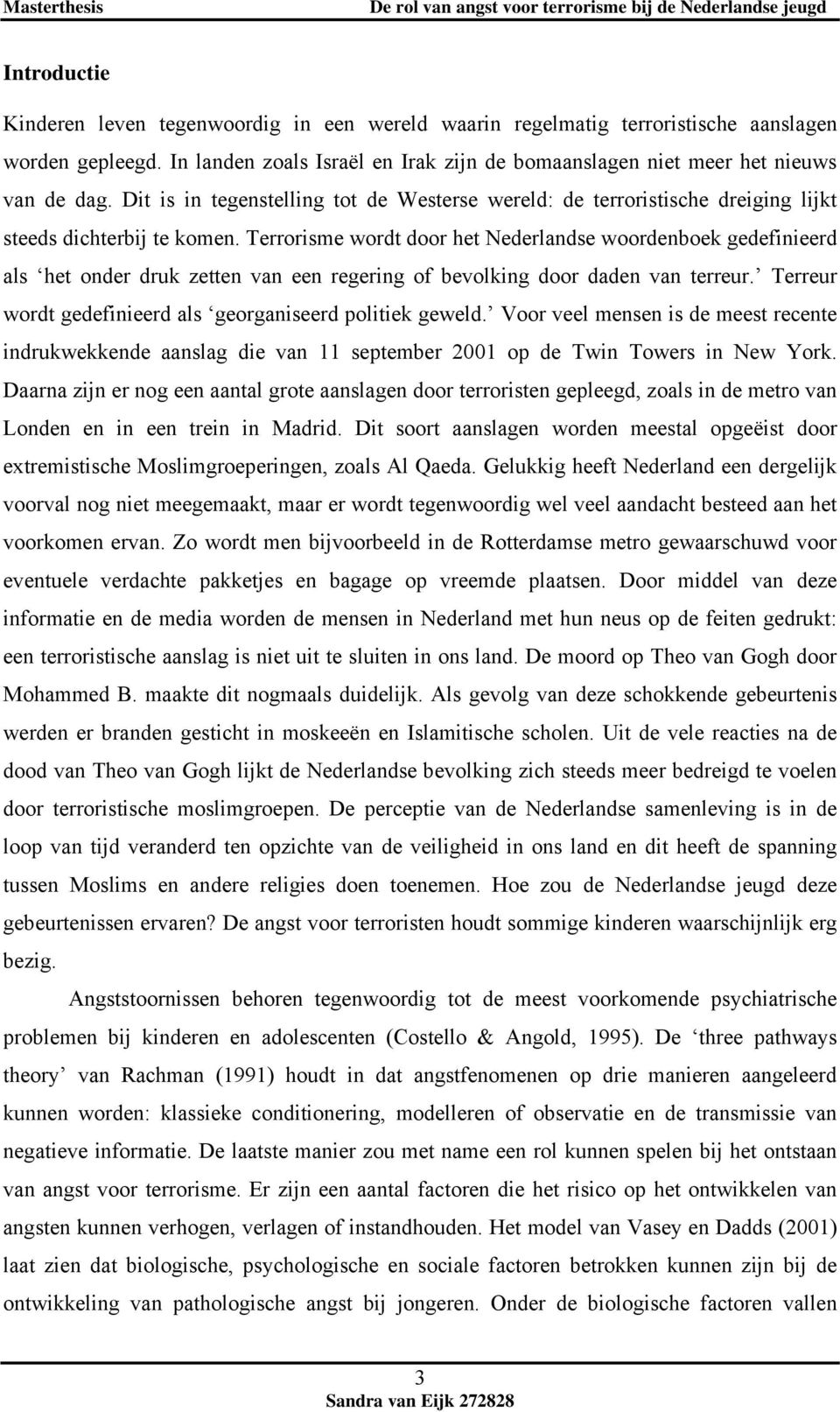 Terrorisme wordt door het Nederlandse woordenboek gedefinieerd als het onder druk zetten van een regering of bevolking door daden van terreur.