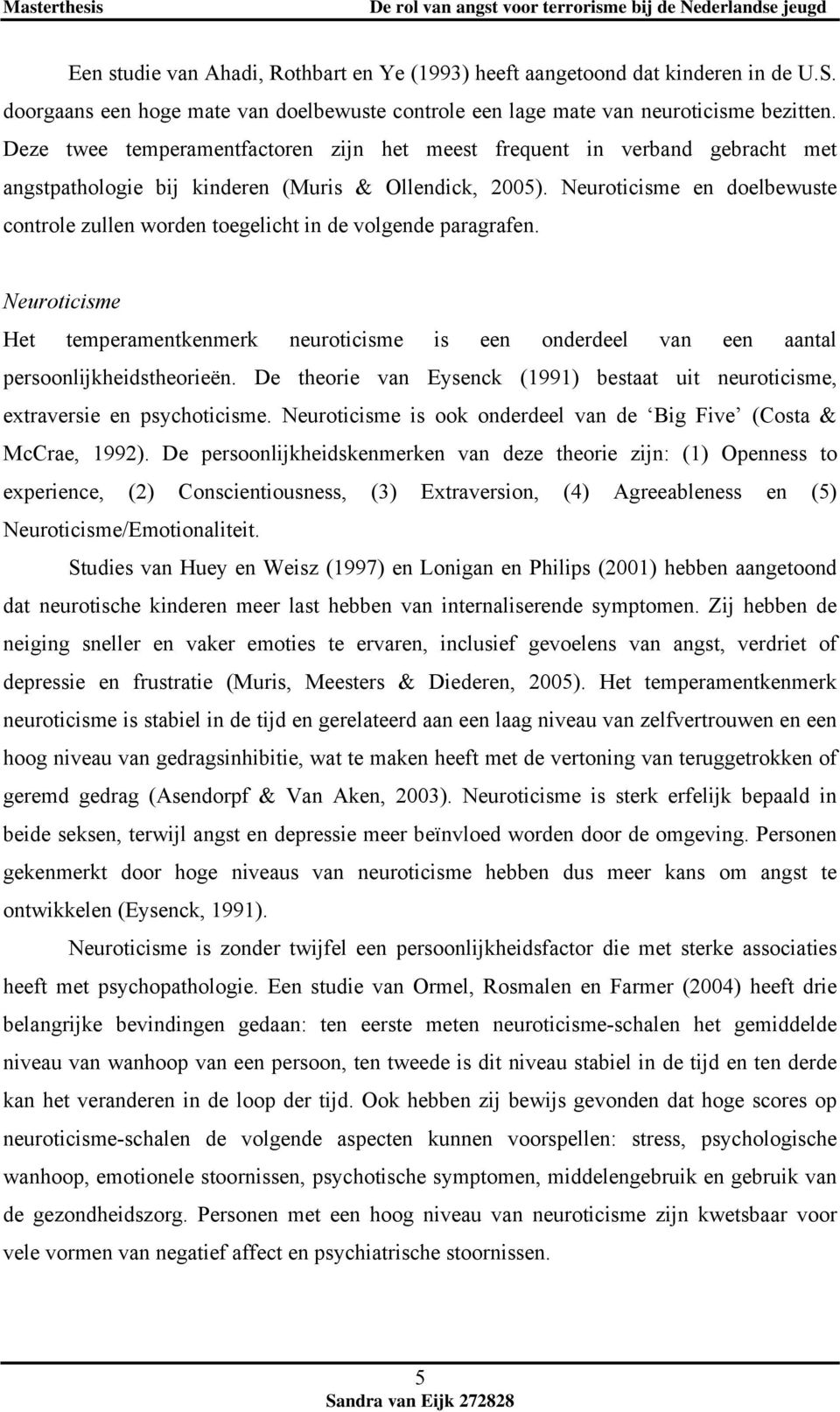 Neuroticisme en doelbewuste controle zullen worden toegelicht in de volgende paragrafen. Neuroticisme Het temperamentkenmerk neuroticisme is een onderdeel van een aantal persoonlijkheidstheorieën.