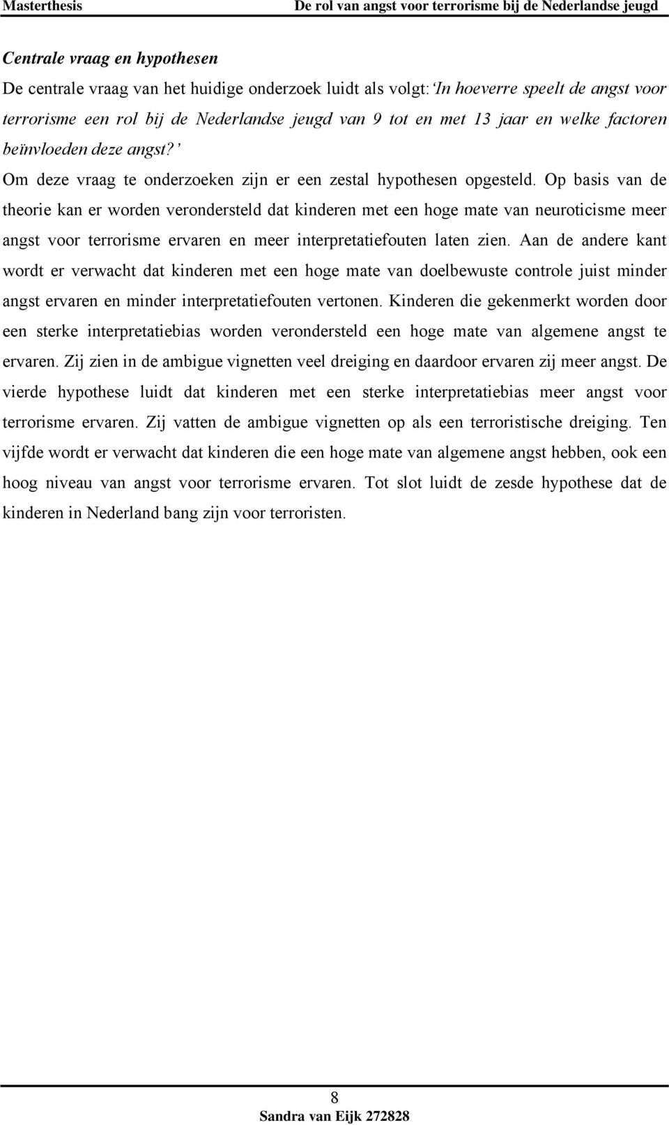 Op basis van de theorie kan er worden verondersteld dat kinderen met een hoge mate van neuroticisme meer angst voor terrorisme ervaren en meer interpretatiefouten laten zien.