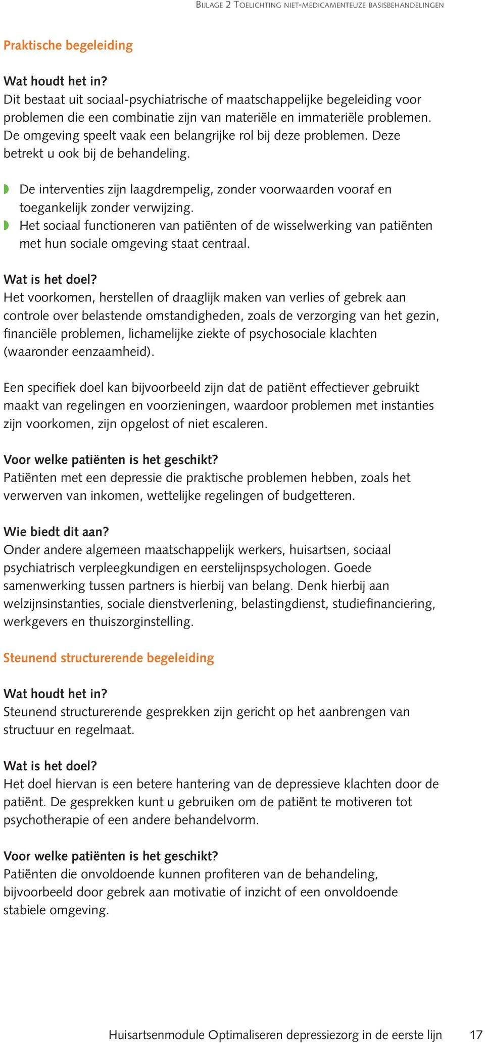 De omgeving speelt vaak een belangrijke rol bij deze problemen. Deze betrekt u ook bij de behandeling. De interventies zijn laagdrempelig, zonder vooraarden vooraf en toegankelijk zonder verijzing.