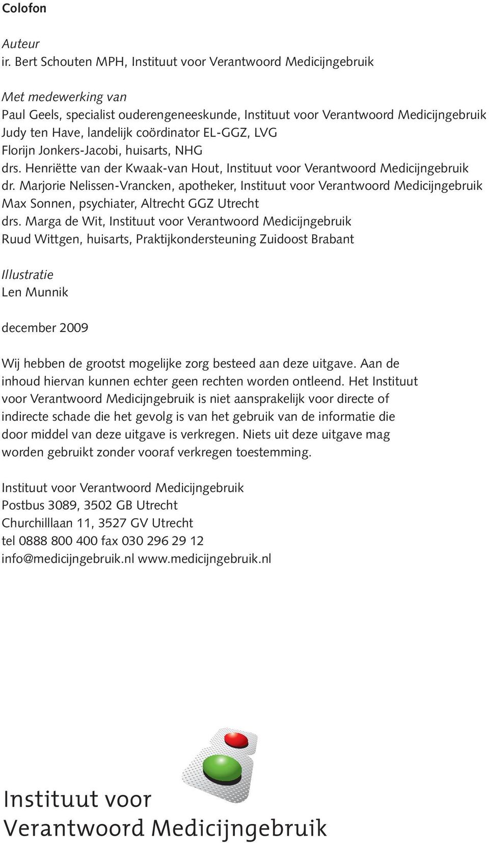 coördinator EL-GGZ, LVG Florijn Jonkers-Jacobi, huisarts, NHG drs. Henriëtte van der Kaak-van Hout, Instituut voor Verantoord Medicijngebruik dr.