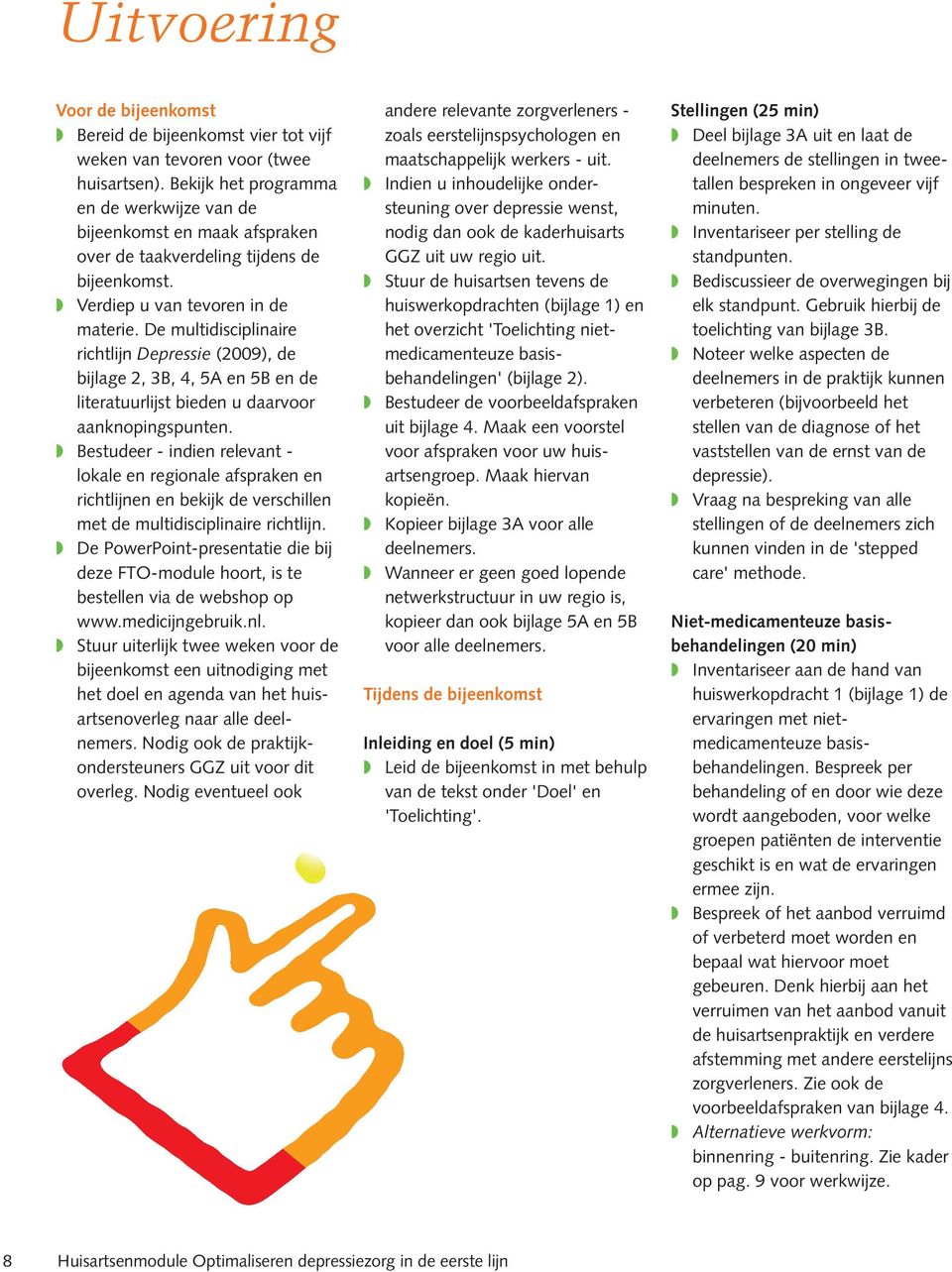 De multidisciplinaire richtlijn Depressie (2009), de bijlage 2, 3B, 4, 5A en 5B en de literatuurlijst bieden u daarvoor aanknopingspunten.