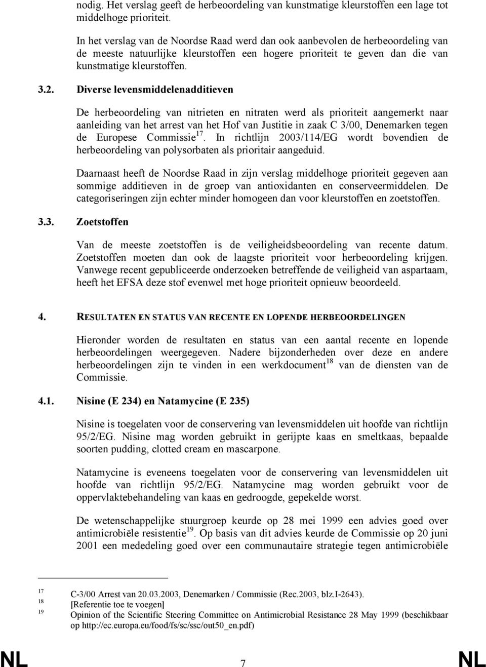 Diverse levensmiddelenadditieven De herbeoordeling van nitrieten en nitraten werd als prioriteit aangemerkt naar aanleiding van het arrest van het Hof van Justitie in zaak C 3/00, Denemarken tegen de