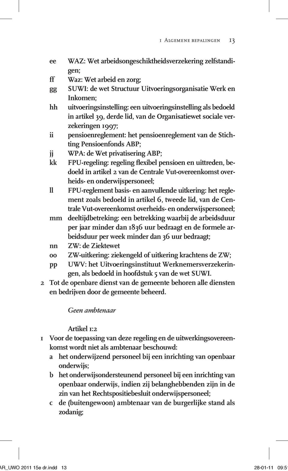 Pensioenfonds ABP; jj WPA: de Wet privatisering ABP; kk FPU-regeling: regeling flexibel pensioen en uittreden, bedoeld in artikel 2 van de Centrale Vut-overeenkomst overheids- en onderwijspersoneel;