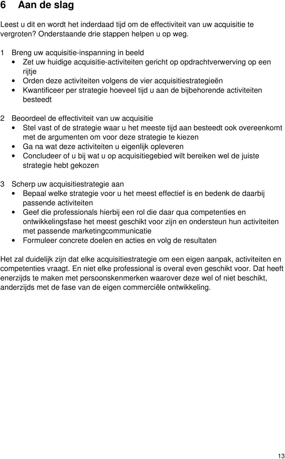 per strategie hoeveel tijd u aan de bijbehorende activiteiten besteedt 2 Beoordeel de effectiviteit van uw acquisitie Stel vast of de strategie waar u het meeste tijd aan besteedt ook overeenkomt met