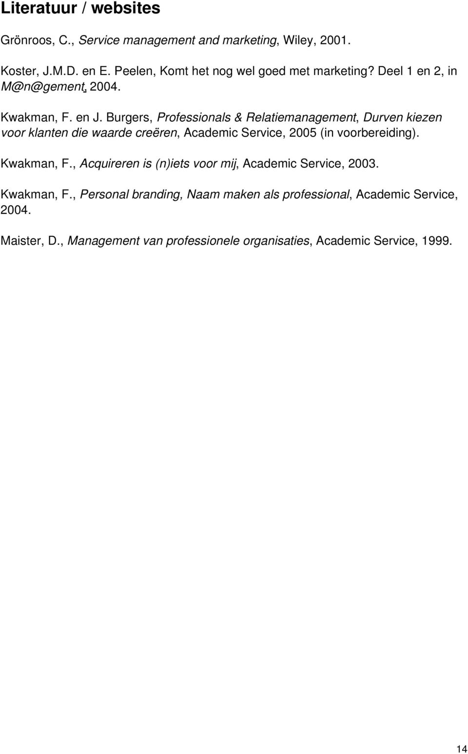 Burgers, Professionals & Relatiemanagement, Durven kiezen voor klanten die waarde creëren, Academic Service, 2005 (in voorbereiding).
