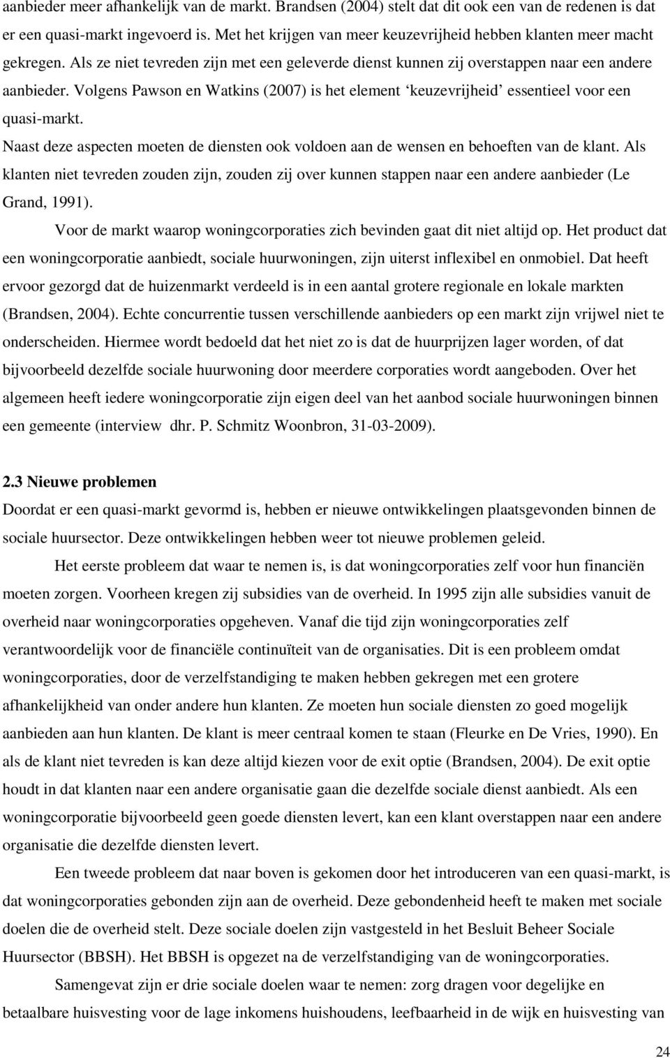 Volgens Pawson en Watkins (2007) is het element keuzevrijheid essentieel voor een quasi-markt. Naast deze aspecten moeten de diensten ook voldoen aan de wensen en behoeften van de klant.