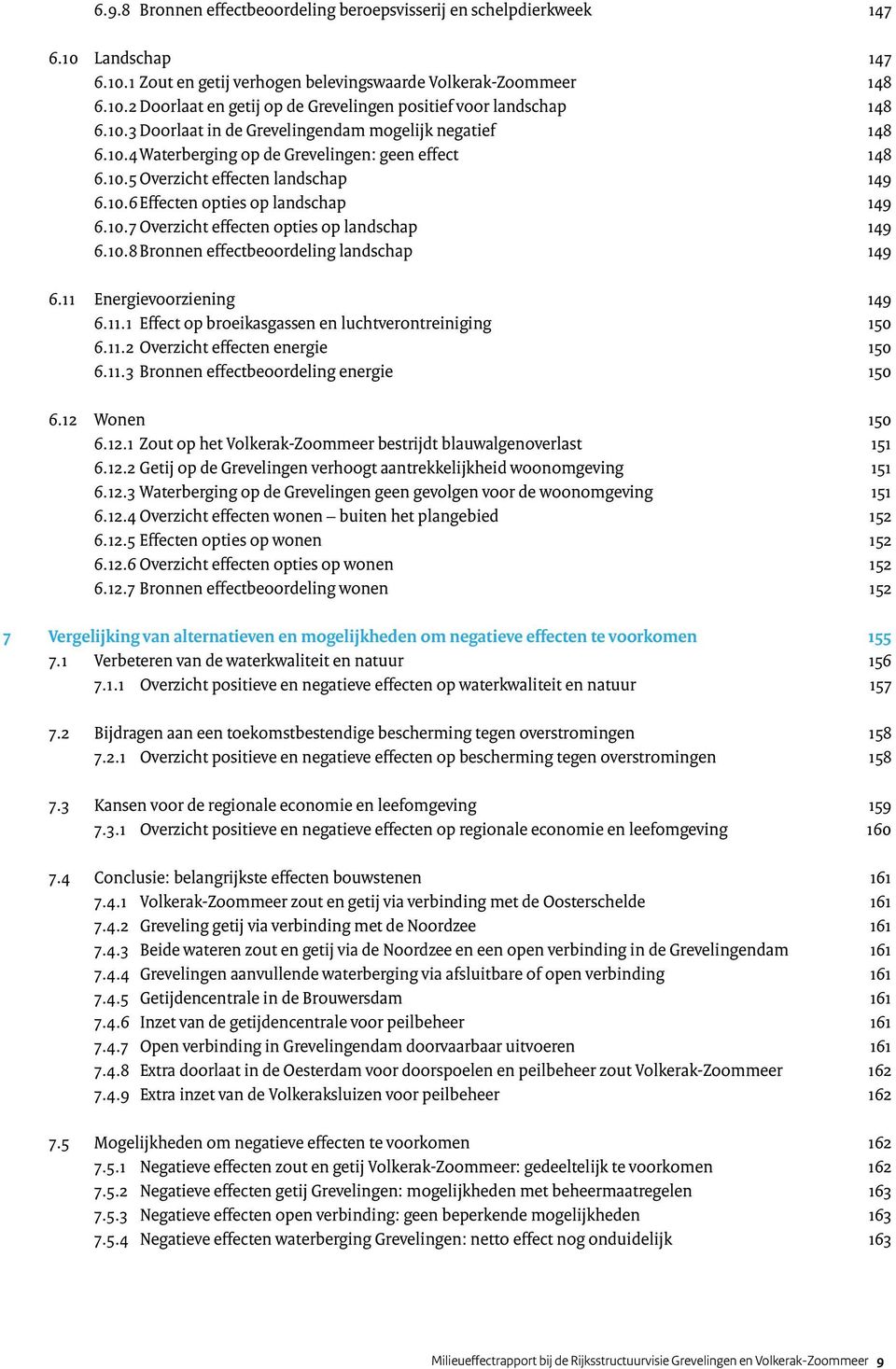 1.8 Bronnen effectbeoordeling landschap 149 6.11 Energievoorziening 149 6.11.1 Effect op broeikasgassen en luchtverontreiniging 15 6.11.2 Overzicht effecten energie 15 6.11.3 Bronnen effectbeoordeling energie 15 6.