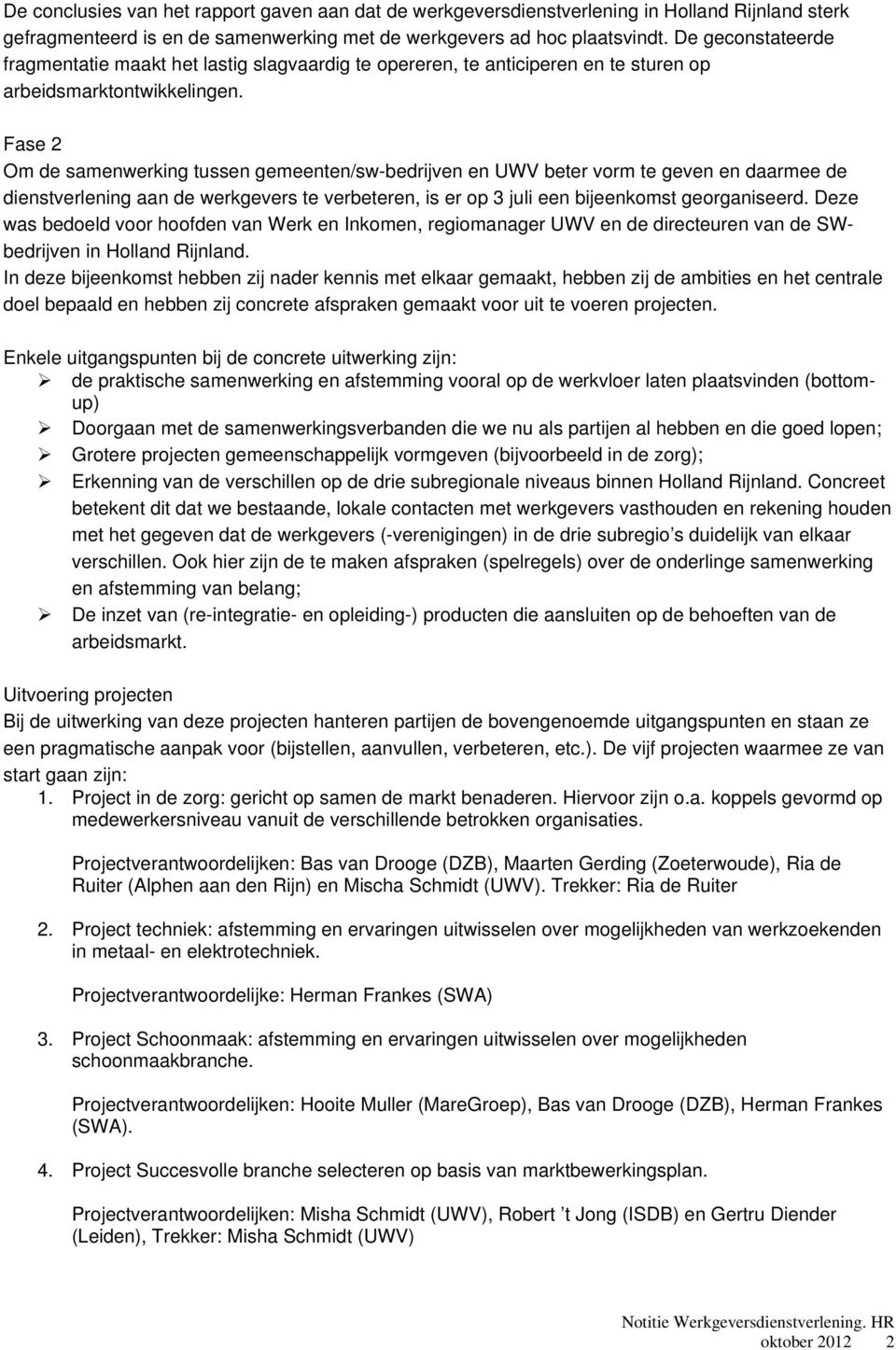 Fase 2 Om de samenwerking tussen gemeenten/sw-bedrijven en UWV beter vorm te geven en daarmee de dienstverlening aan de werkgevers te verbeteren, is er op 3 juli een bijeenkomst georganiseerd.