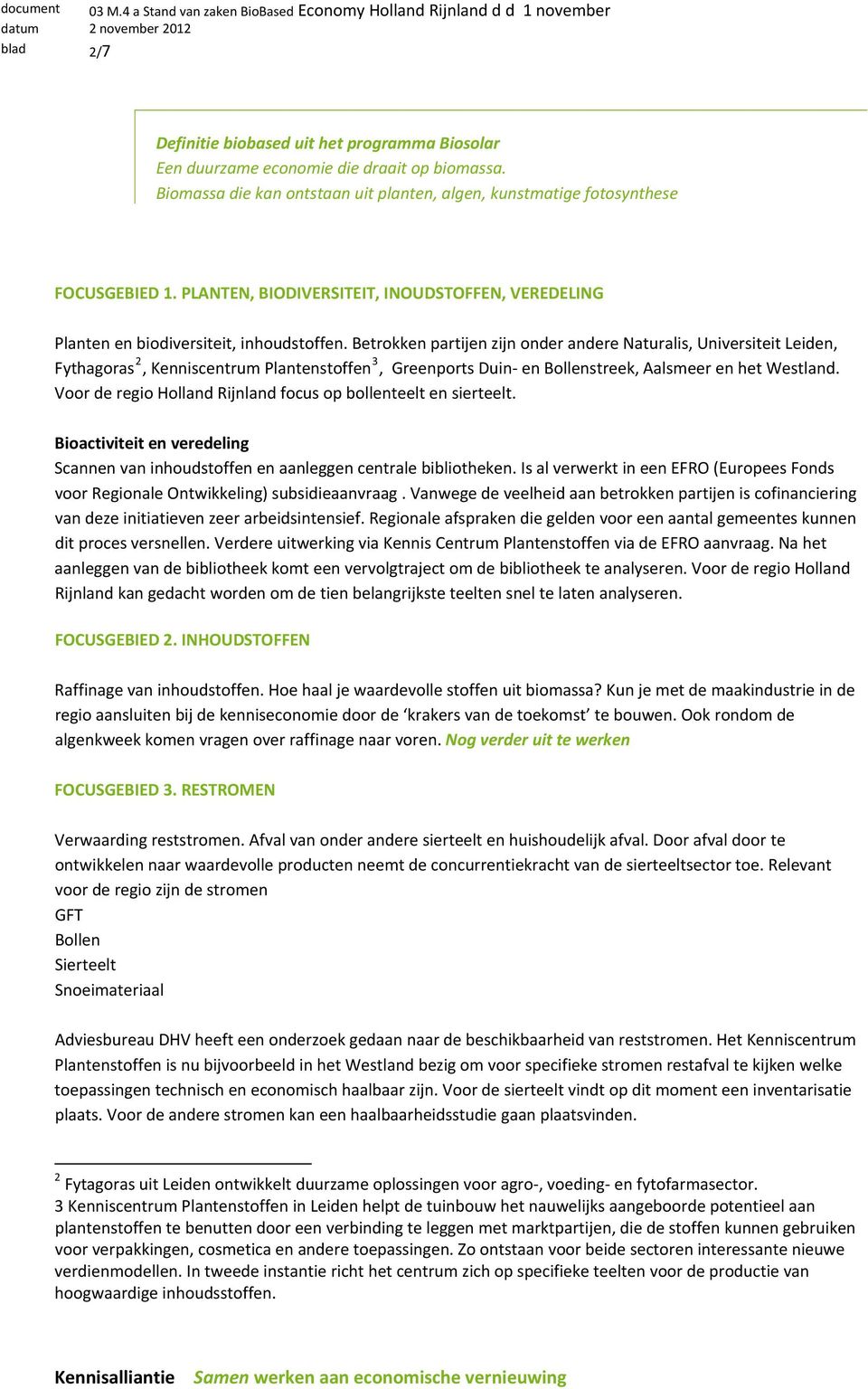 Biomassa die kan ontstaan uit planten, algen, kunstmatige fotosynthese FOCUSGEBIED 1. PLANTEN, BIODIVERSITEIT, INOUDSTOFFEN, VEREDELING Planten en biodiversiteit, inhoudstoffen.