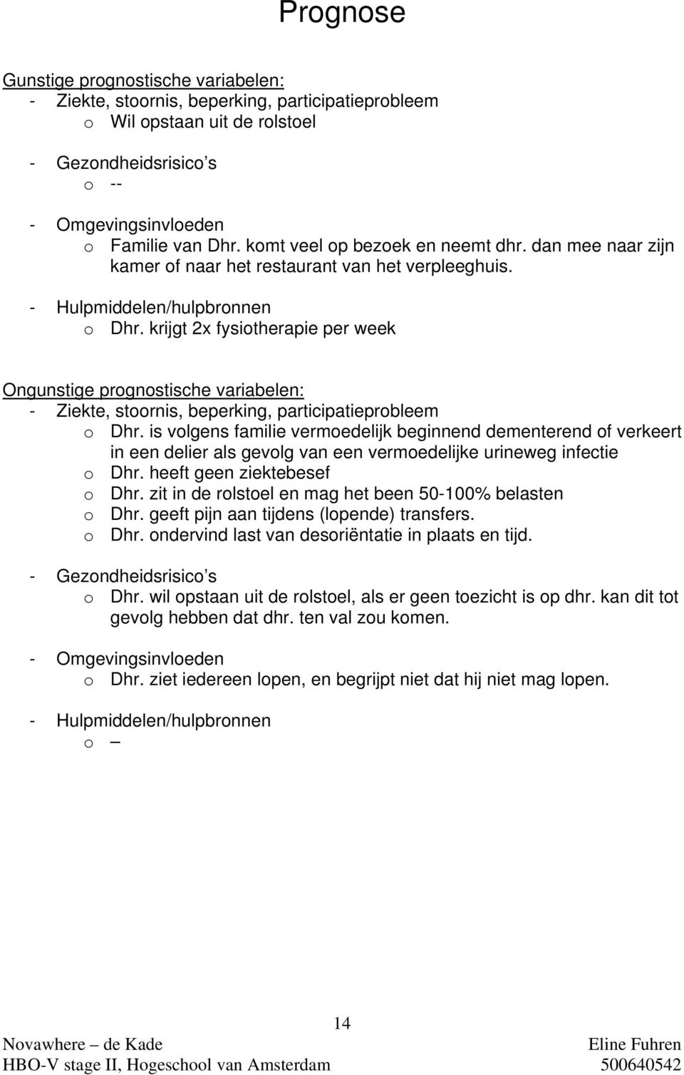 krijgt 2x fysiotherapie per week Ongunstige prognostische variabelen: - Ziekte, stoornis, beperking, participatieprobleem o Dhr.