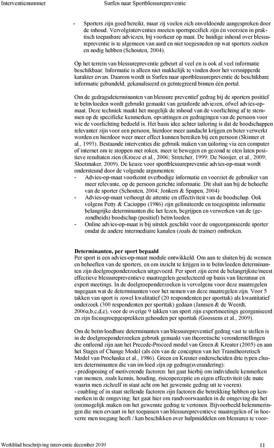 De huidige inhoud over blessurepreventie is te algemeen van aard en niet toegesneden op wat sporters zoeken en nodig hebben (Schouten, 2004).