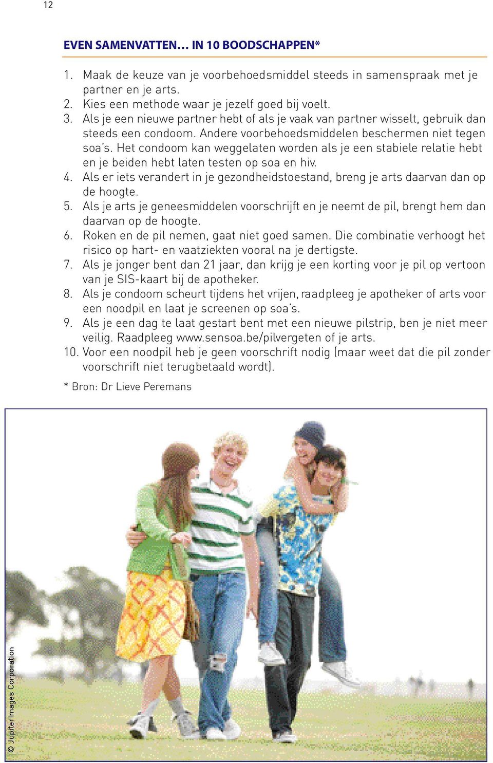 Het condoom kan weggelaten worden als je een stabiele relatie hebt en je beiden hebt laten testen op soa en hiv. 4.