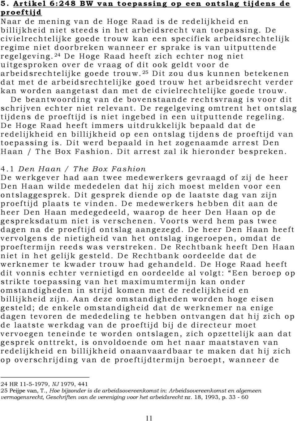 24 De Hoge Raad heeft zich echter nog niet uitgesproken over de vraag of dit ook geldt voor de arbeidsrechtelijke goede trouw.