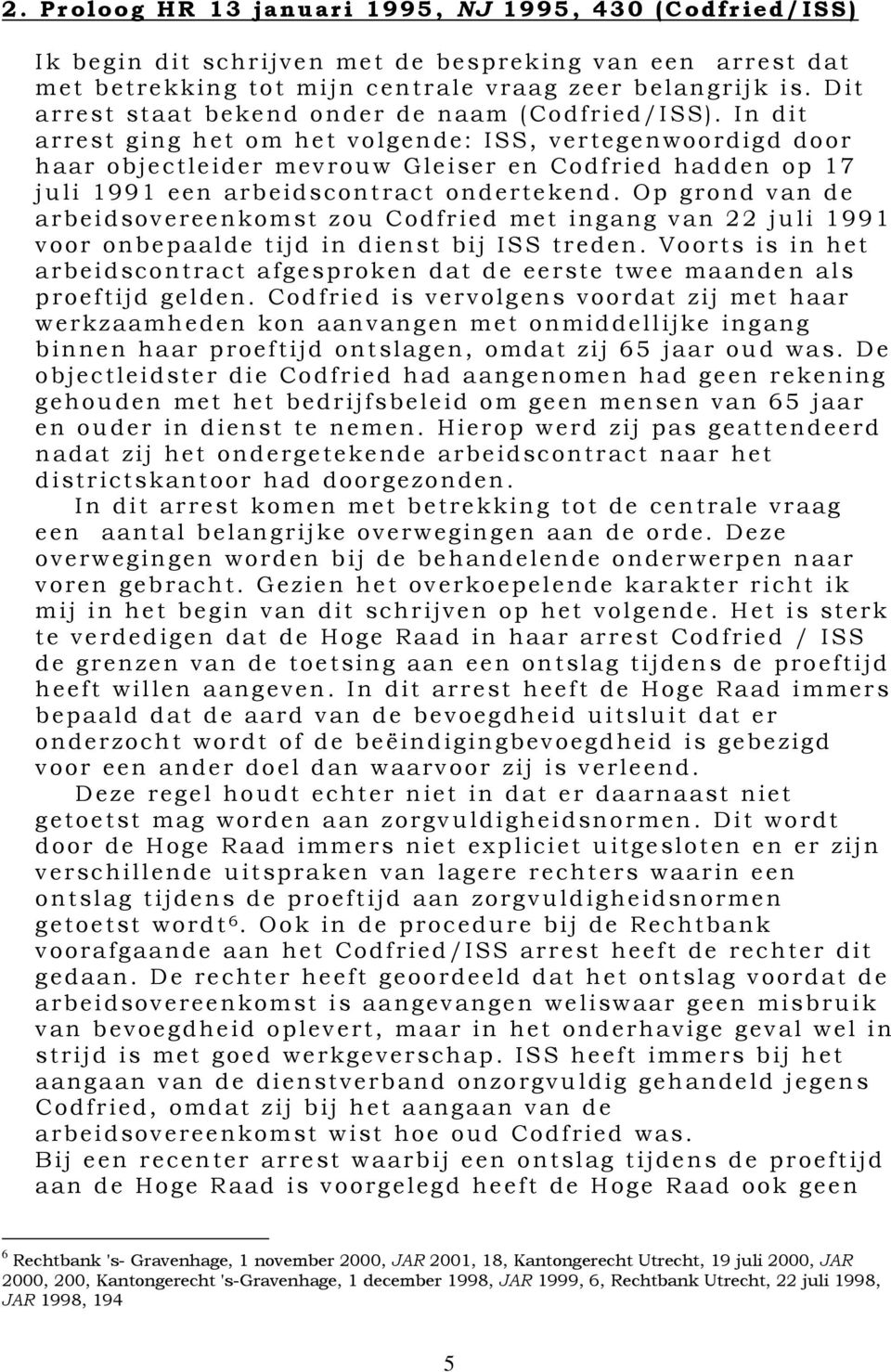 In dit arrest ging het om het volgende: ISS, vertegenwoordigd door haar objectleider mevrouw Gleiser en Codfried hadden op 17 juli 1991 een arbeidscontract ondertekend.