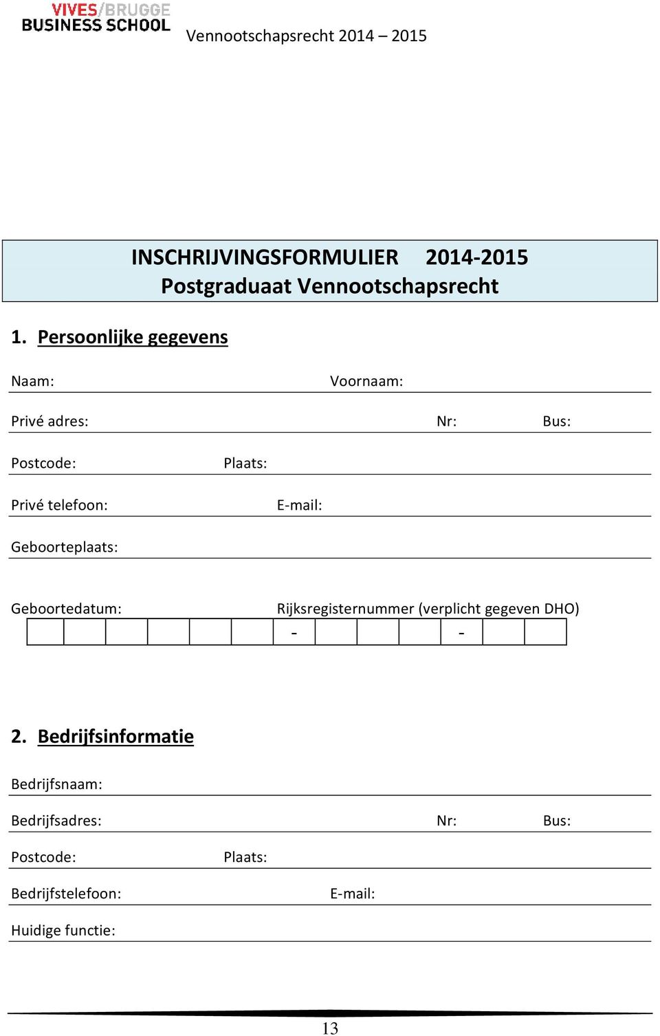 Geboorteplaats: Geboortedatum: Rijksregisternummer (verplicht gegeven DHO) 2.