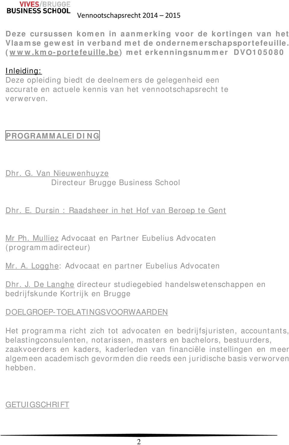 Van Nieuwenhuyze Directeur Brugge Business School Dhr. E. Dursin : Raadsheer in het Hof van Beroep te Gent Mr Ph. Mulliez Advocaat en Partner Eubelius Advocaten (programmadirecteur) Mr. A. Logghe: Advocaat en partner Eubelius Advocaten Dhr.