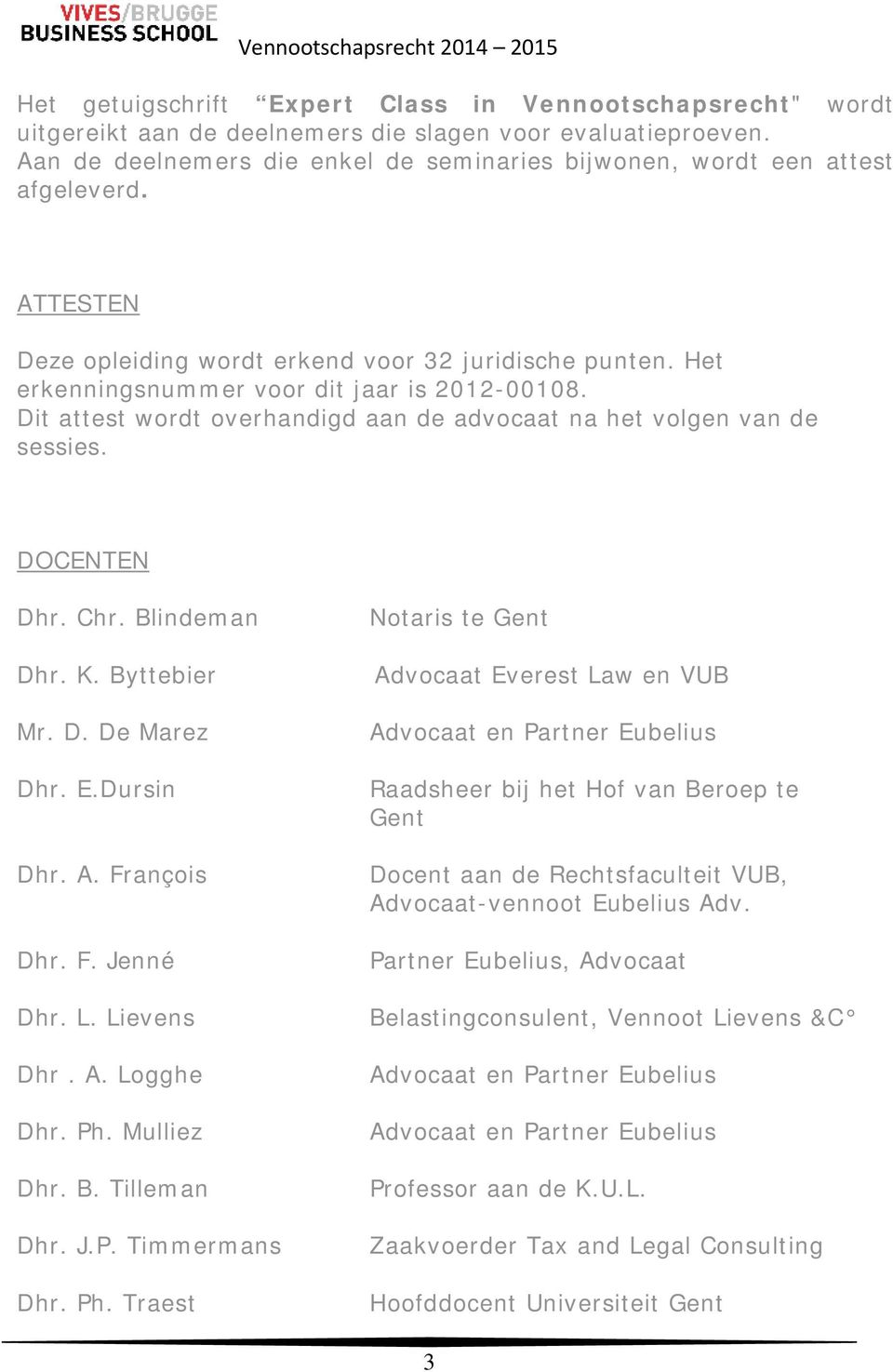 Dit attest wordt overhandigd aan de advocaat na het volgen van de sessies. DOCENTEN Dhr. Chr. Blindeman Dhr. K. Byttebier Mr. D. De Marez Dhr. E.Dursin Dhr. A. François Dhr. F. Jenné Dhr. L.