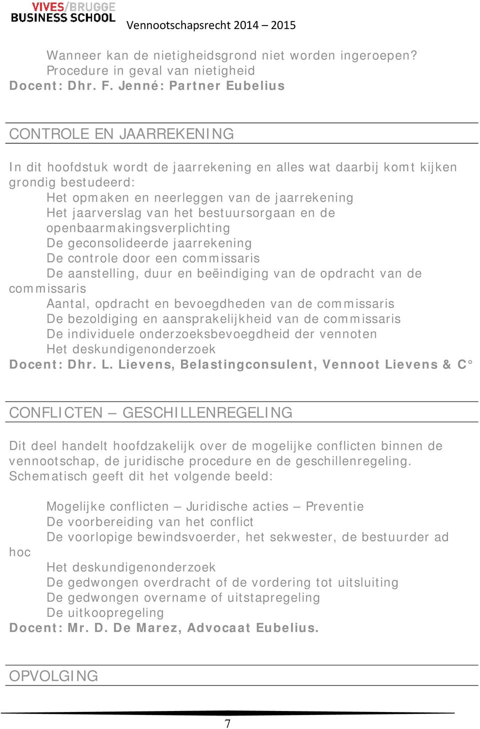 jaarverslag van het bestuursorgaan en de openbaarmakingsverplichting De geconsolideerde jaarrekening De controle door een commissaris De aanstelling, duur en beëindiging van de opdracht van de