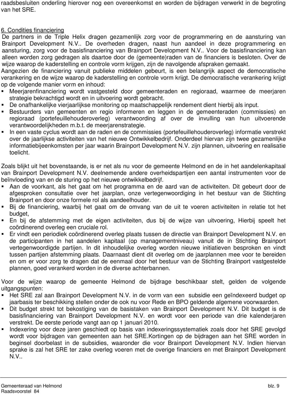 . De overheden dragen, naast hun aandeel in deze programmering en aansturing, zorg voor de basisfinanciering van Brainport Development N.V.